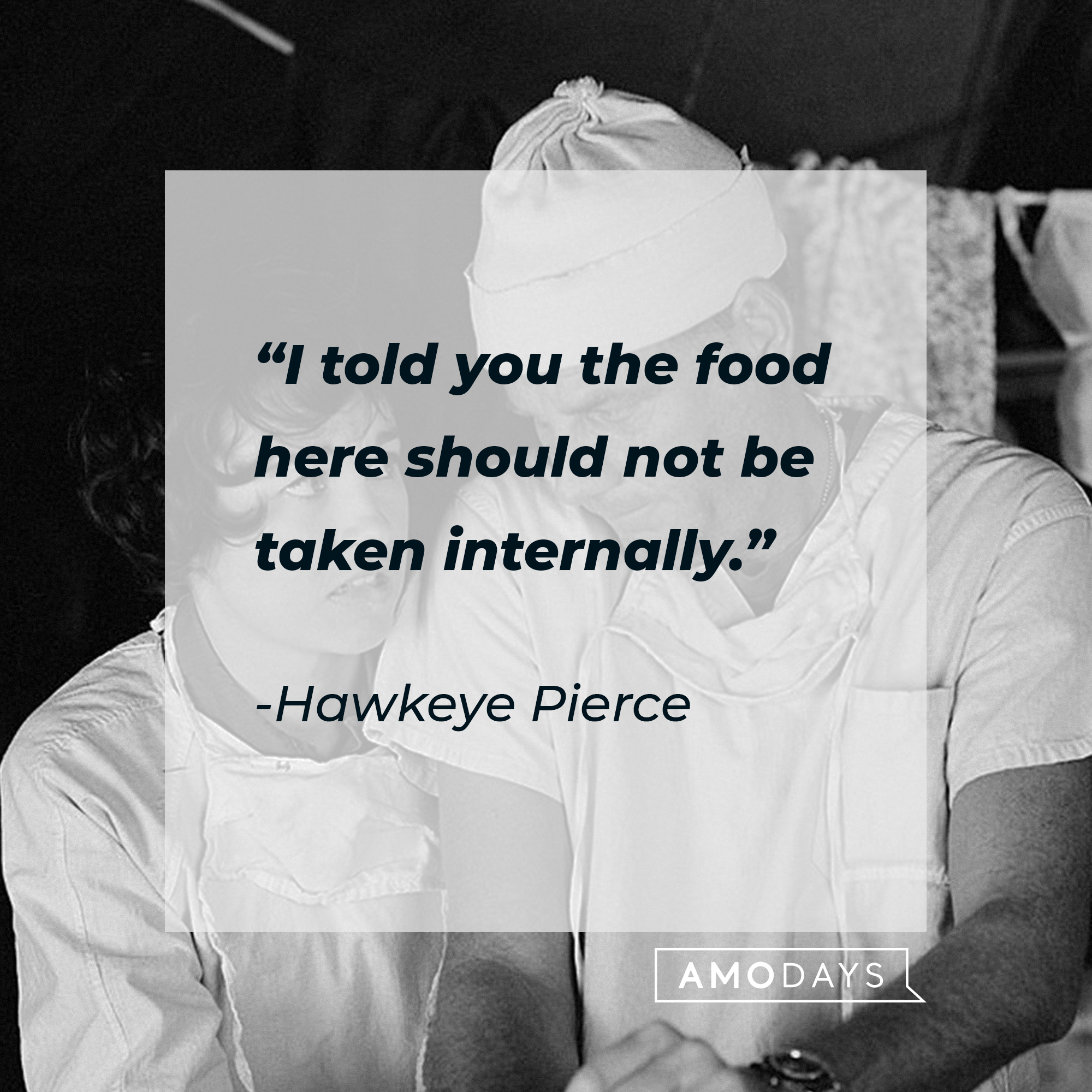 Hawkeye Pierce's quote: "I told you the food here should not be taken internally." | Source: Getty Images