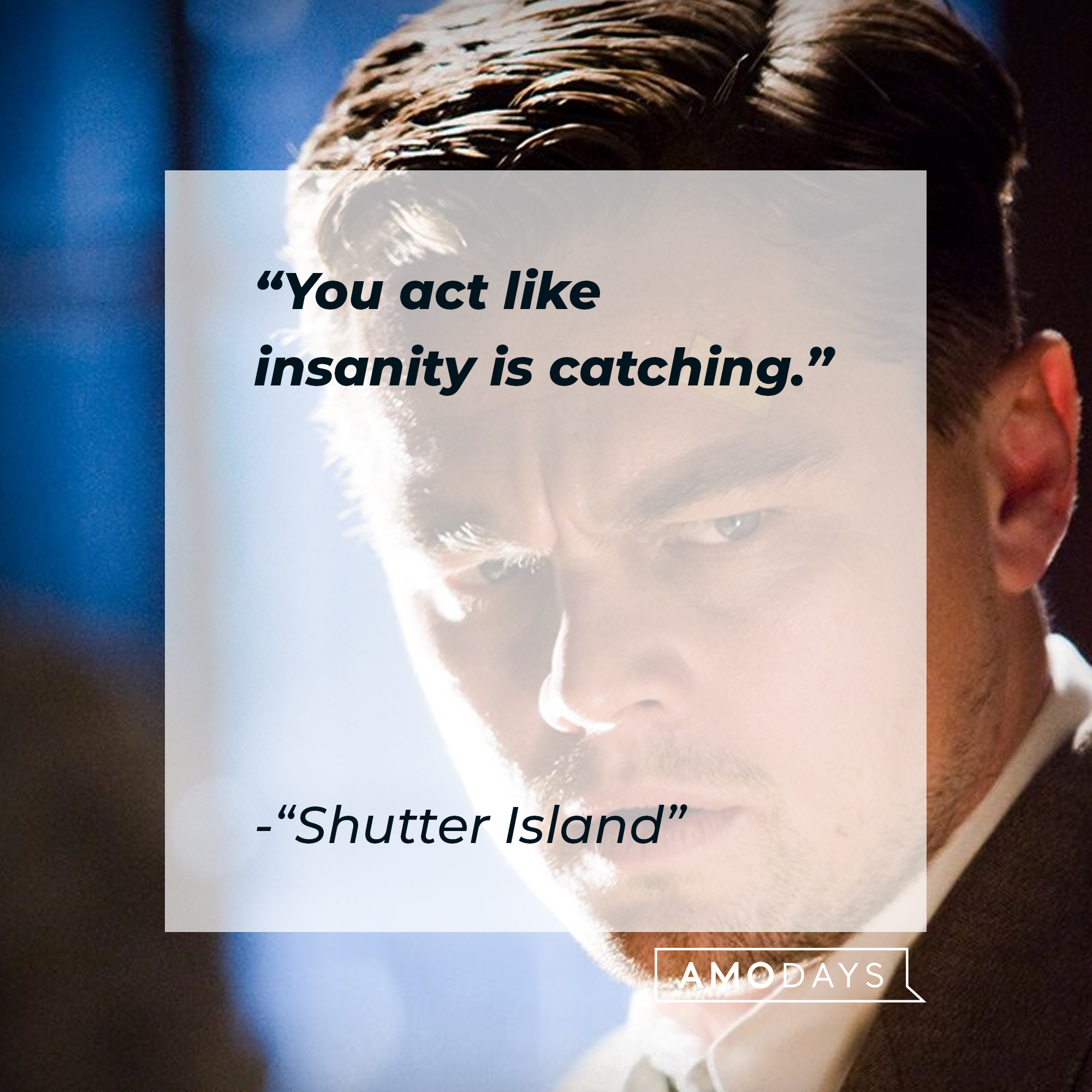 "Shutter Island" quote: "You act like insanity is catching." | Source: facebook.com/ShutterIsland
