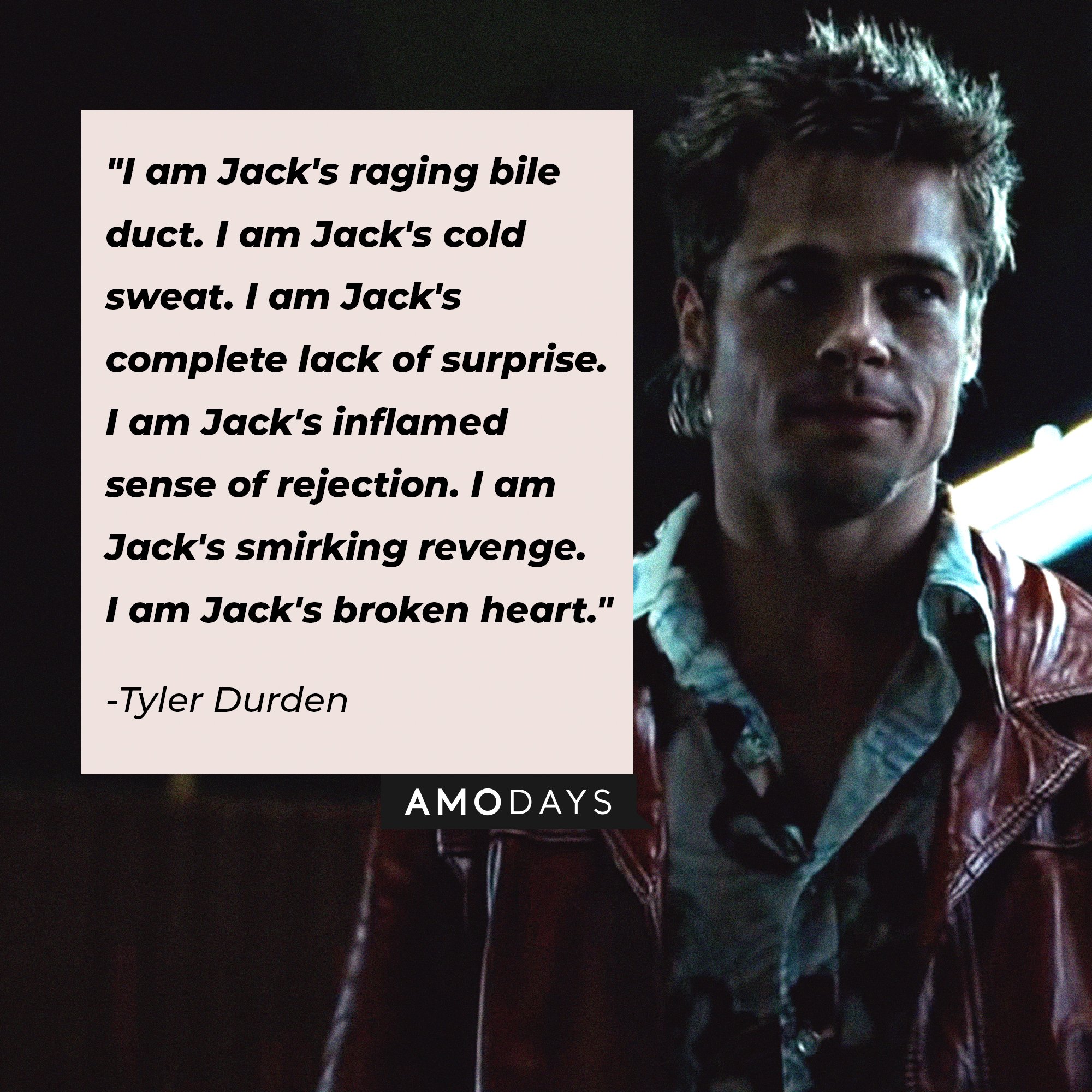 Tyler Durden's quote: "I am Jack's raging bile duct. I am Jack's cold sweat. I am Jack's complete lack of surprise. I am Jack's inflamed sense of rejection. I am Jack's smirking revenge. I am Jack's broken heart.” | Image: AmoDays