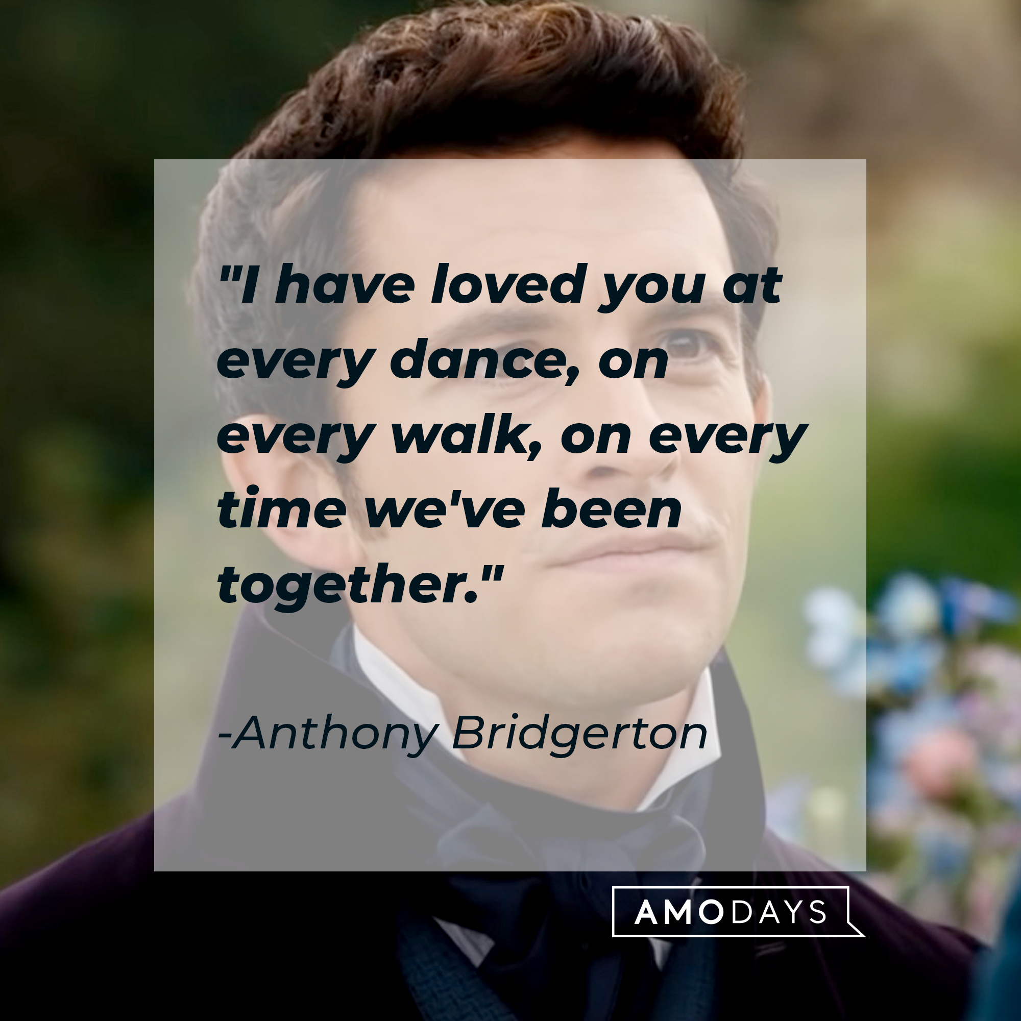 An image of Anthony Bridgerton with his quote: “I have loved you at every dance, on every walk, and every time we've been together. You must feel it in your heart, because I do."│ youtube.com/Netflix