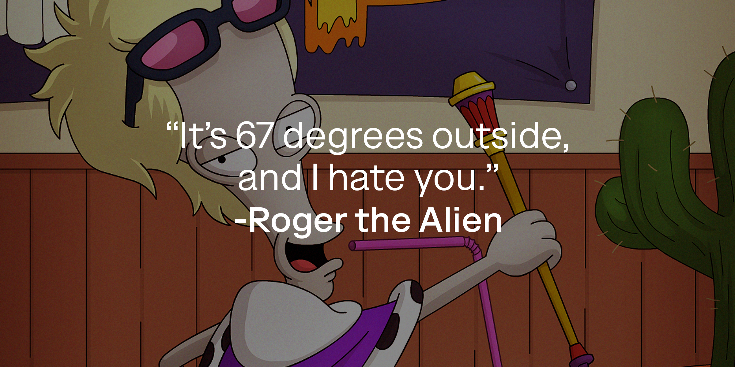 Roger the Alien with his quote, “It’s 67 degrees outside, and I hate you.” | Source: facebook.com/AmericanDad