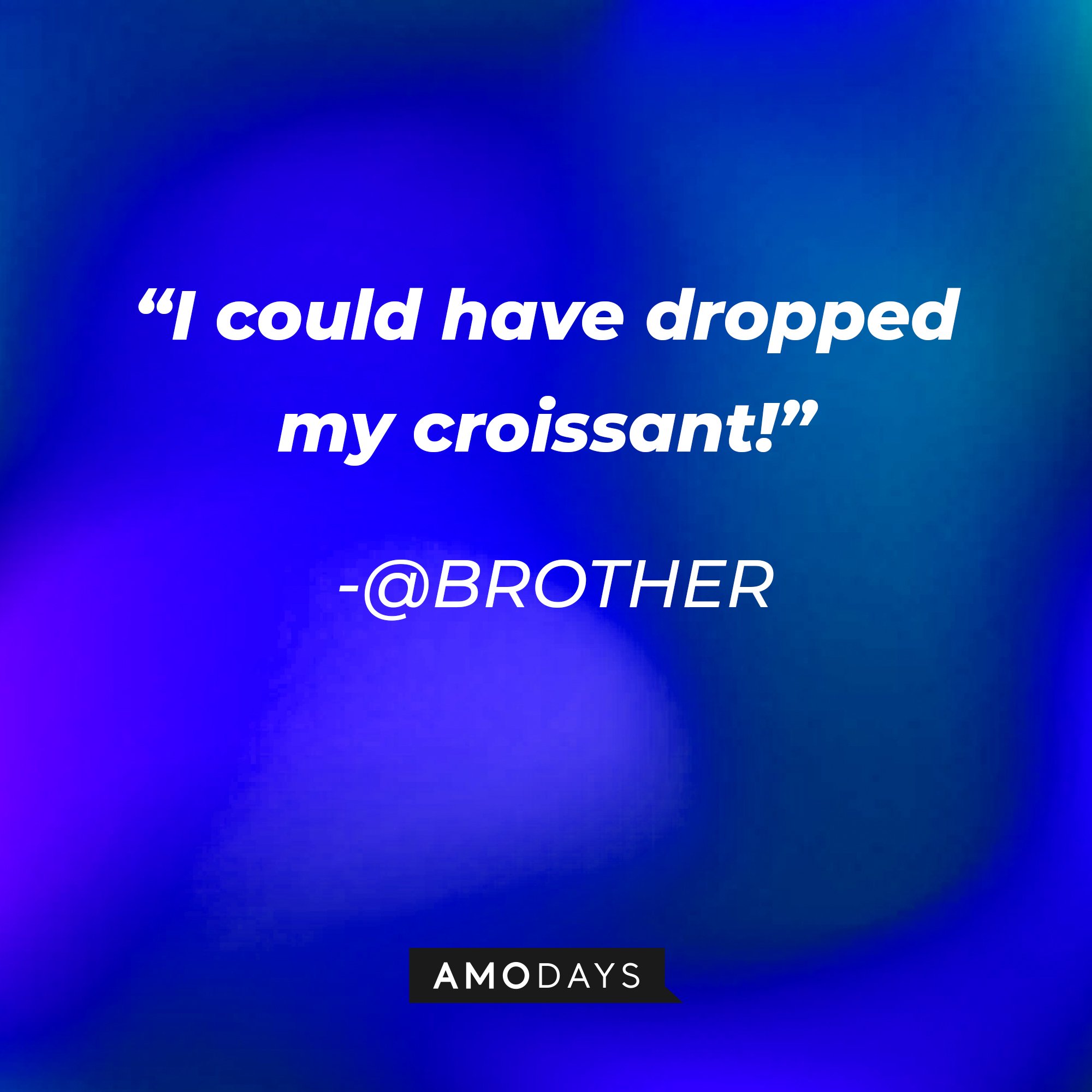  @BROTHER's quote: “I could have dropped my croissant!” | Image: AmoDays