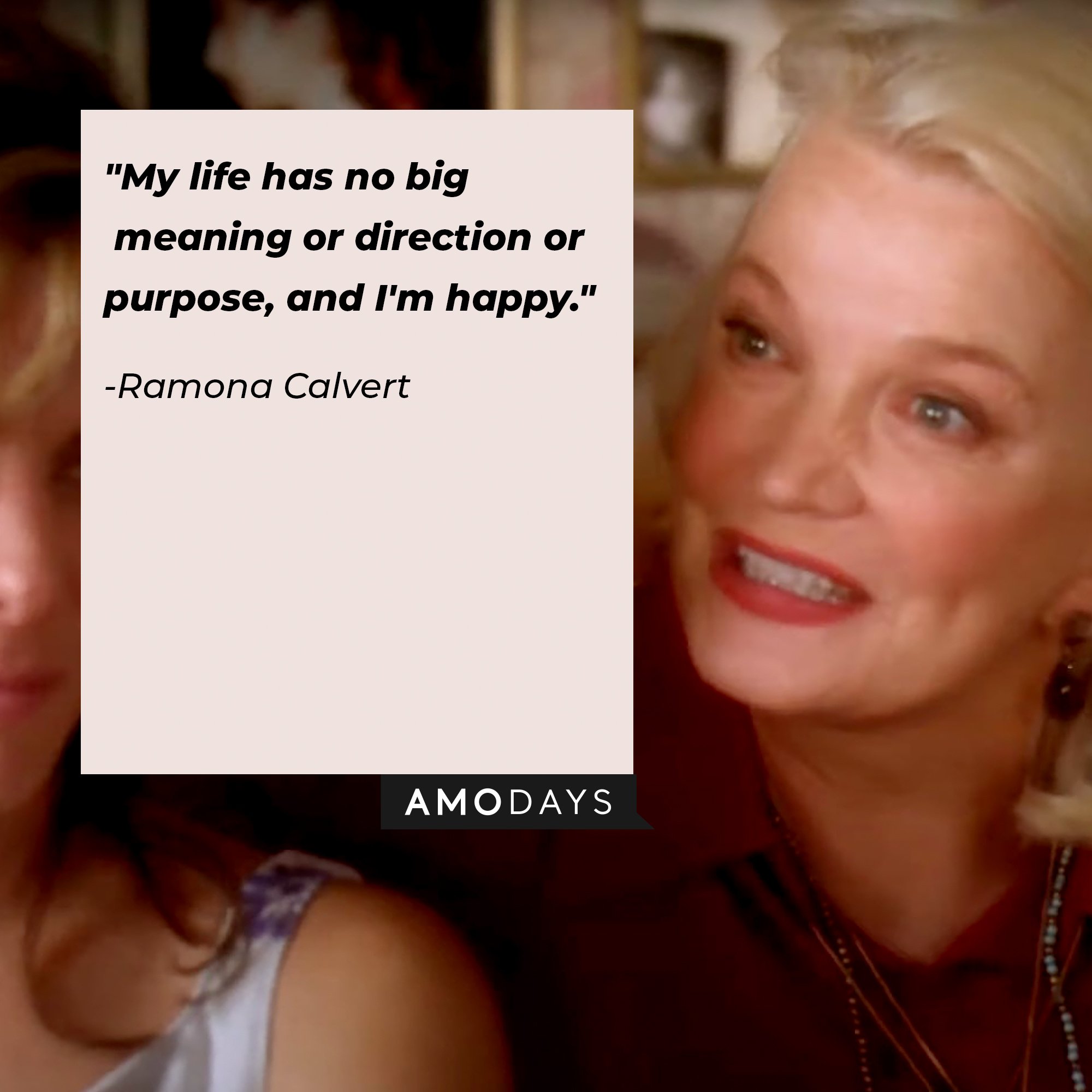  Ramona Calvert’s quote: "My life has no big meaning or direction or purpose, and I'm happy." |  Image: AmoDays