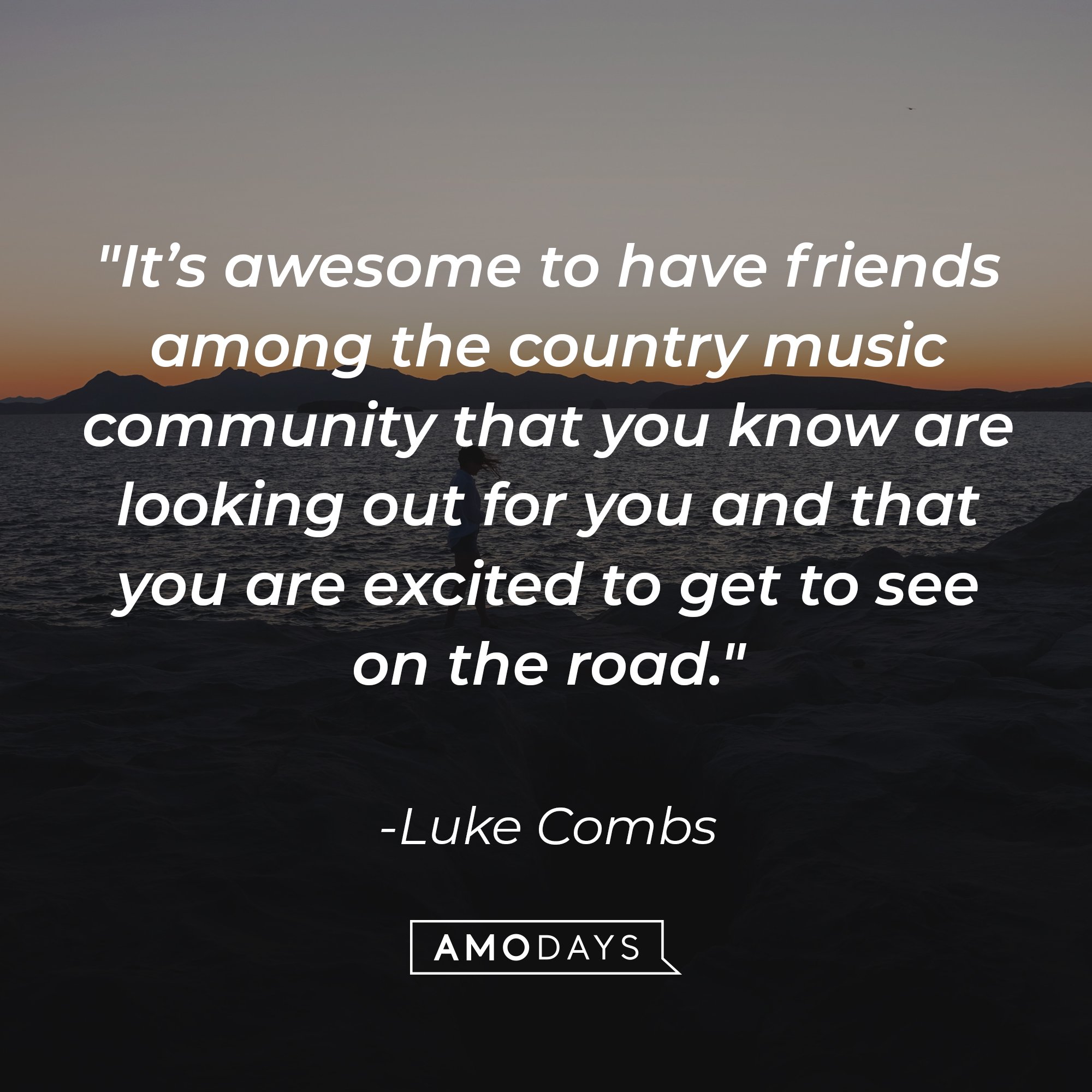 Luke Combs's quote "It’s awesome to have friends among the country music community that you know are looking out for you and that you are excited to get to see on the road." | Source: Unsplash.com