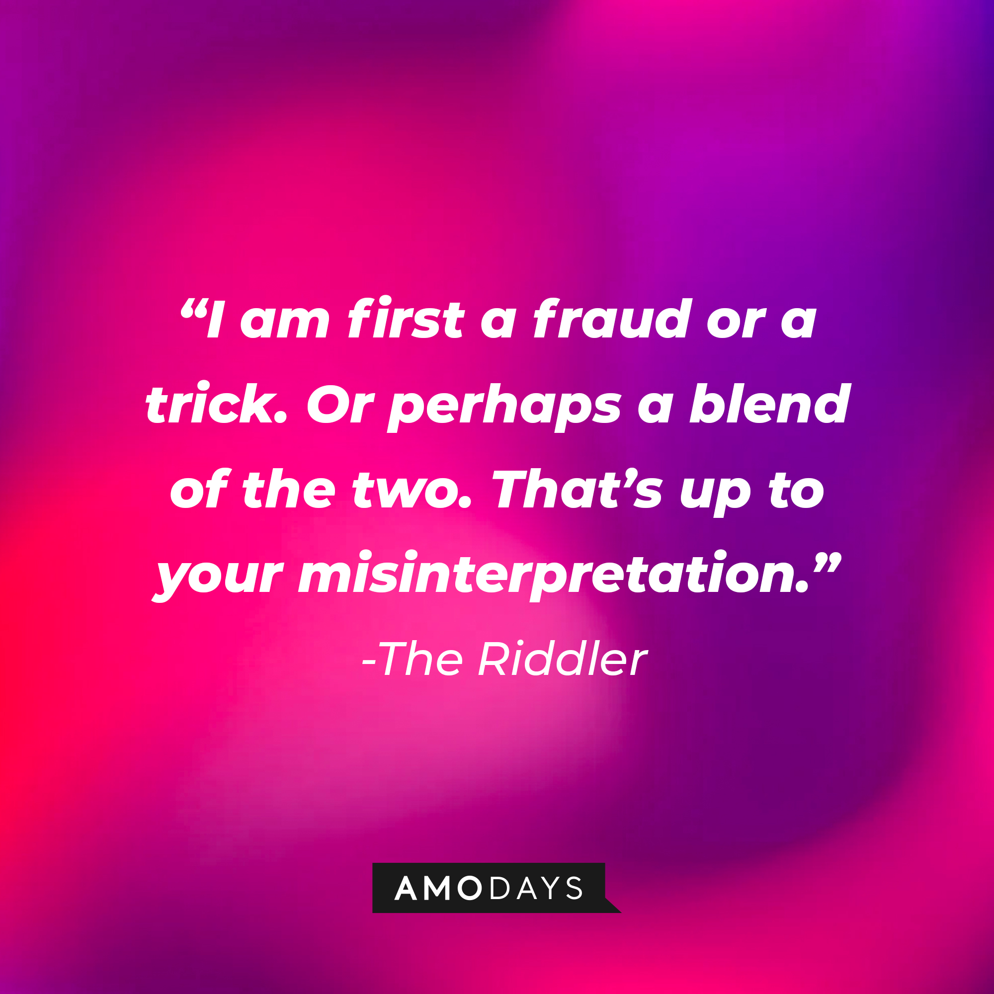 The Riddler's quote: “I am first a fraud or a trick. Or perhaps a blend of the two. That’s up to your misinterpretation.” | Amodays