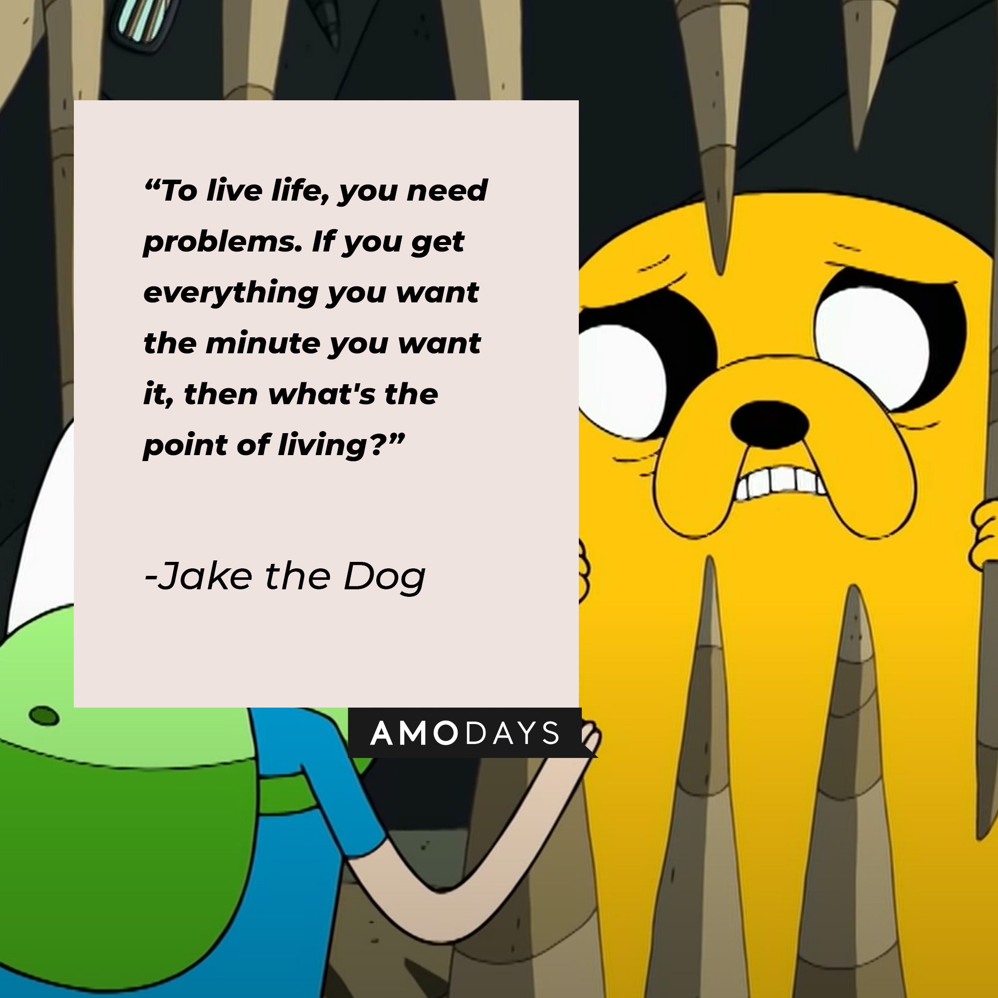 Jake the Dog's quote: "To live life, you need problems. If you get everything you want the minute you want it, then what's the point of living?" | Image: AmoDays