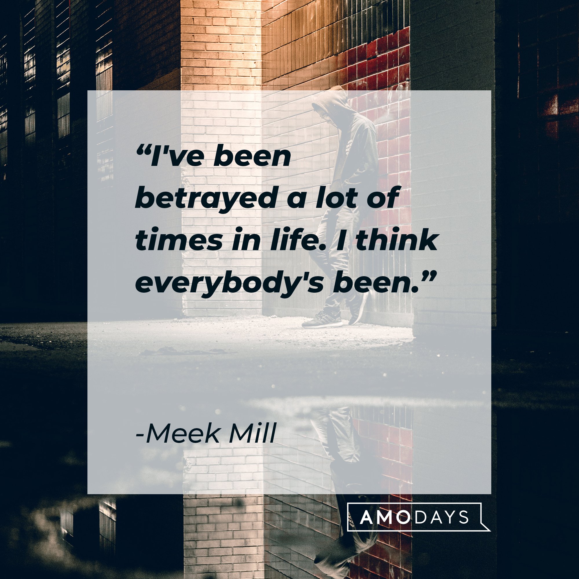 Meek Mill’s quote: "I've been betrayed a lot of times in life. I think everybody's been." | Image: AmoDays 
