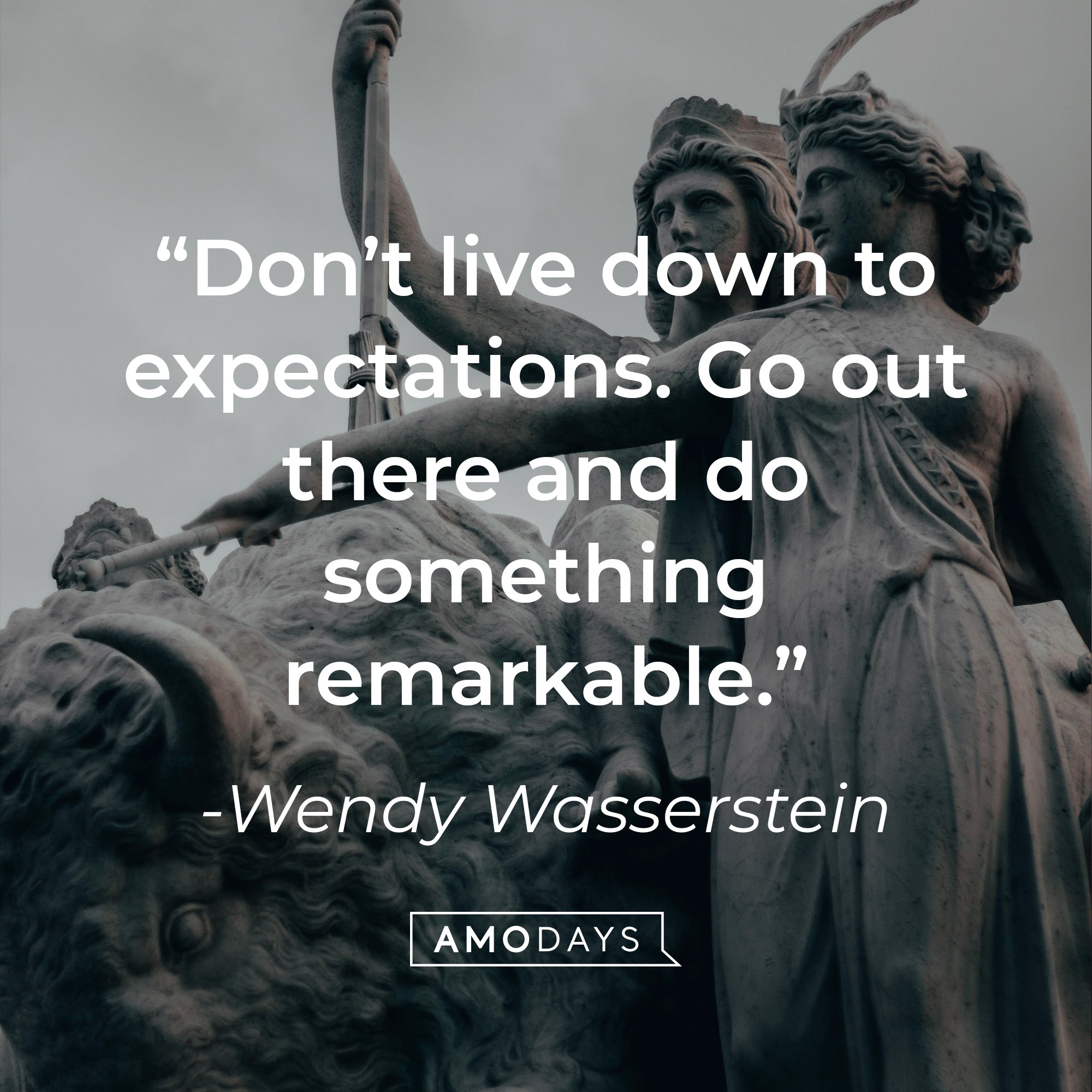  Wendy Wasserstein';s quote: "Don’t live down to expectations. Go out there and do something remarkable.” | Image: AmoDays
