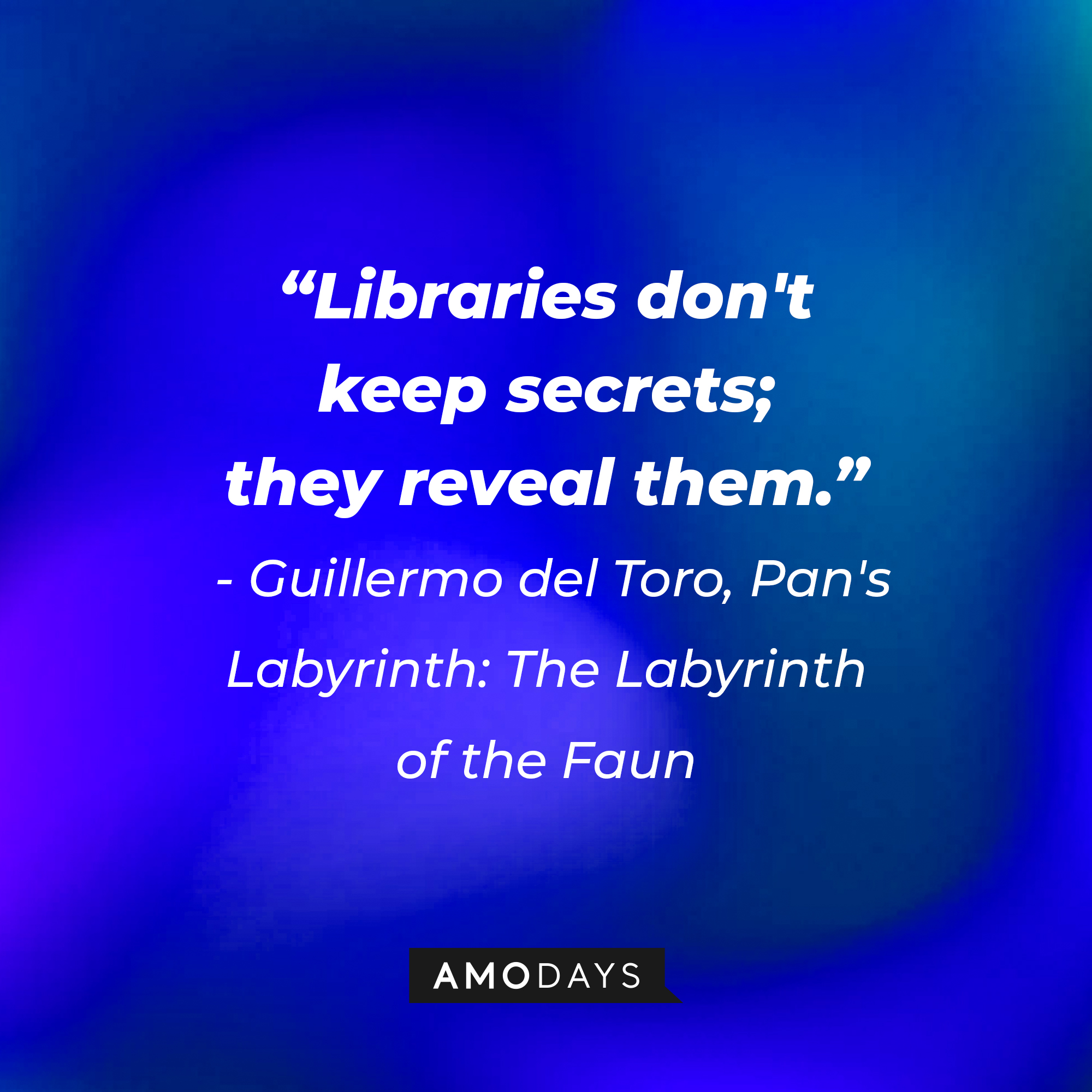 Guillermo del Toro's quote: "Libraries don't keep secrets; they reveal them." | Image: Amodays