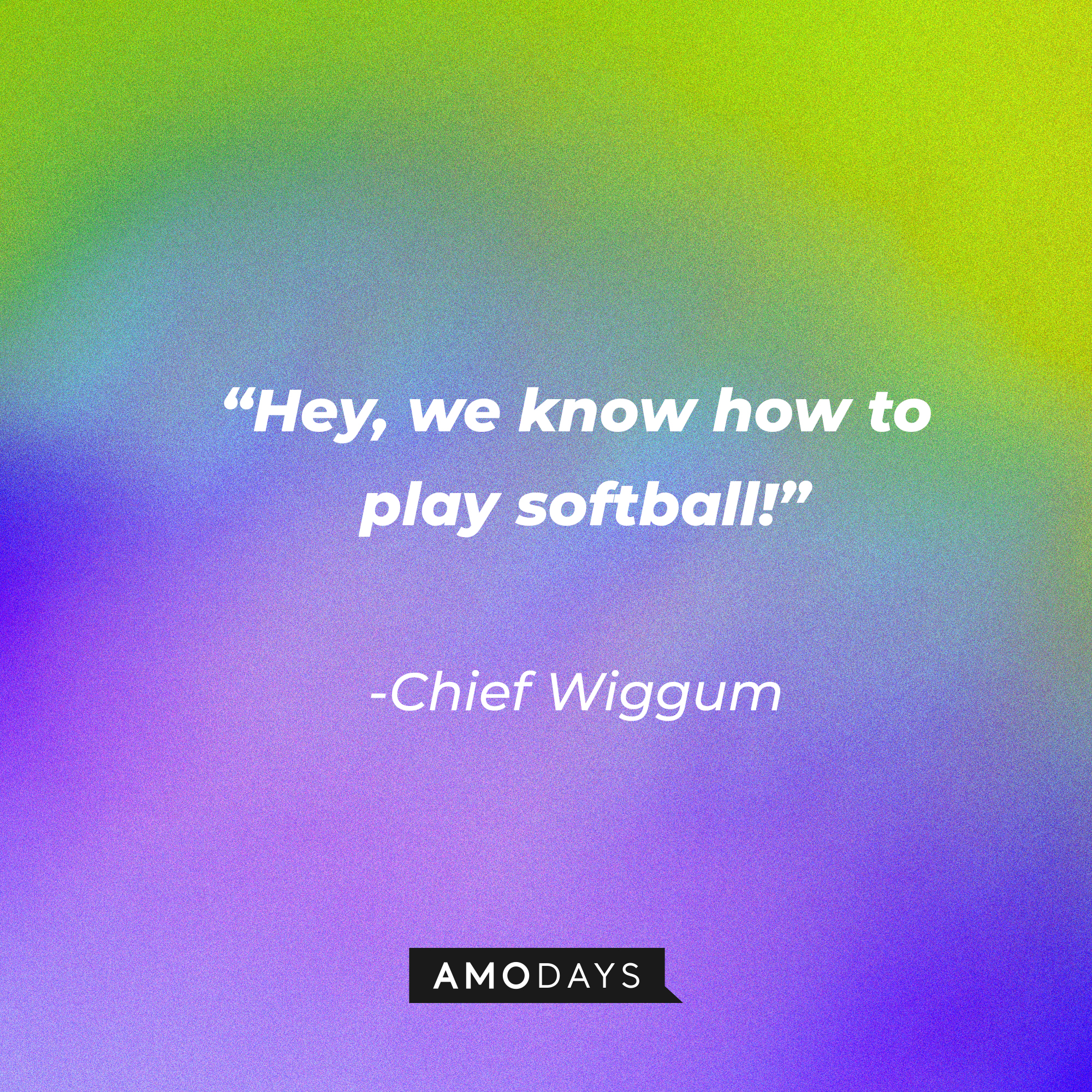 Chief Wiggum’s quote: “Hey, we know how to play softball!” | Source: Amodays