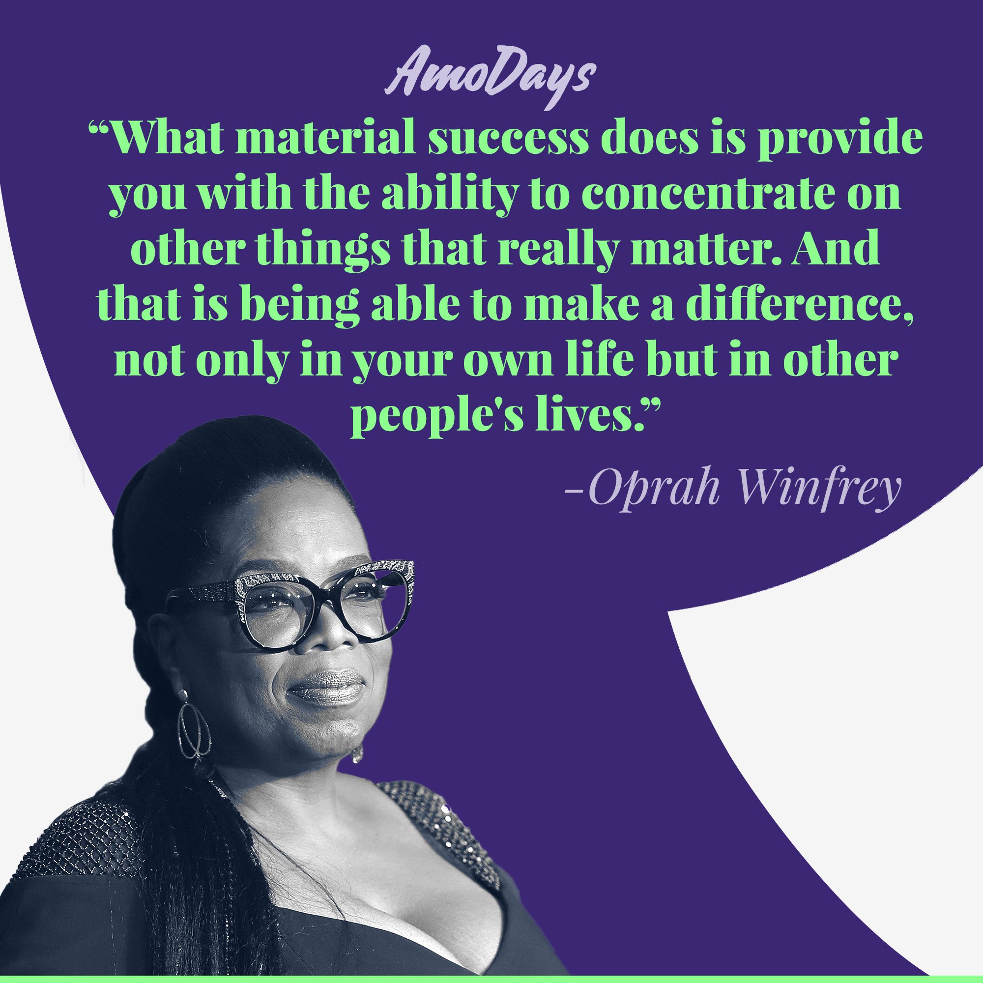 Oprah Winfrey's quote: "What material success does is provide you with the ability to concentrate on other things that really matter. And that is being able to make a difference, not only in your own life but in other people's lives." | Image: AmoDays