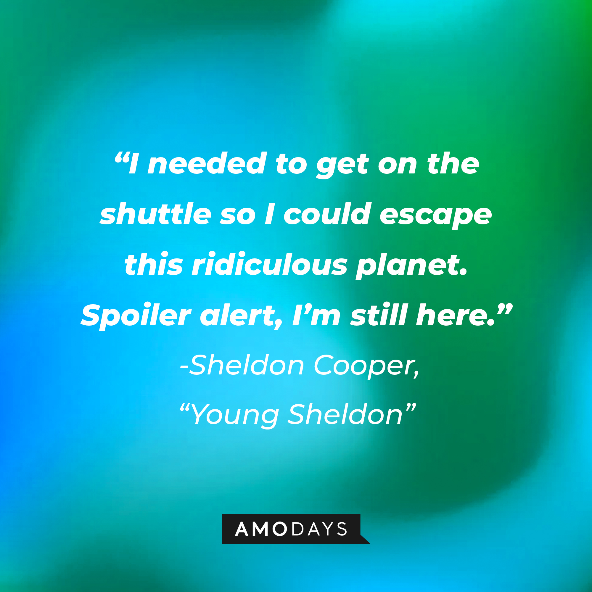 Sheldon Cooper's quote from "Young Sheldon": “I needed to get on the shuttle so I could escape this ridiculous planet. Spoiler alert, I’m still here.” | Source: Amodays