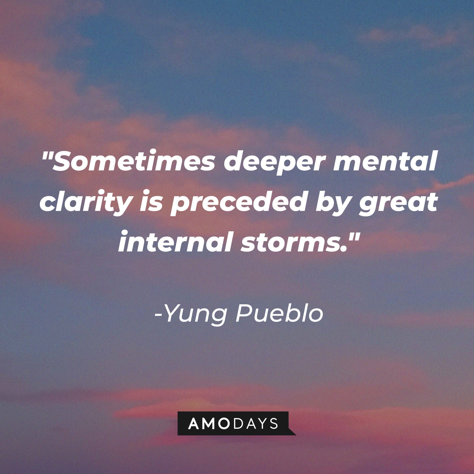 Yung Pueblo's quote "Sometimes deeper mental clarity is preceded by great internal storms." | Source: Unsplash.com