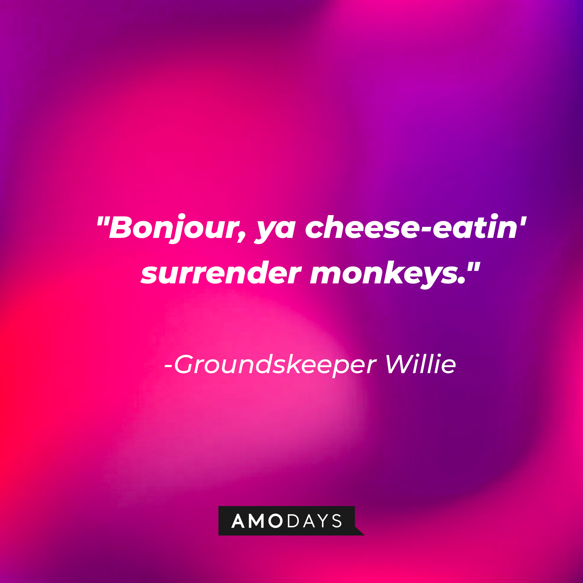 Groundskeeper Willie's quote: "Bonjour, ya cheese-eatin' surrender monkeys." | Source: AmoDays
