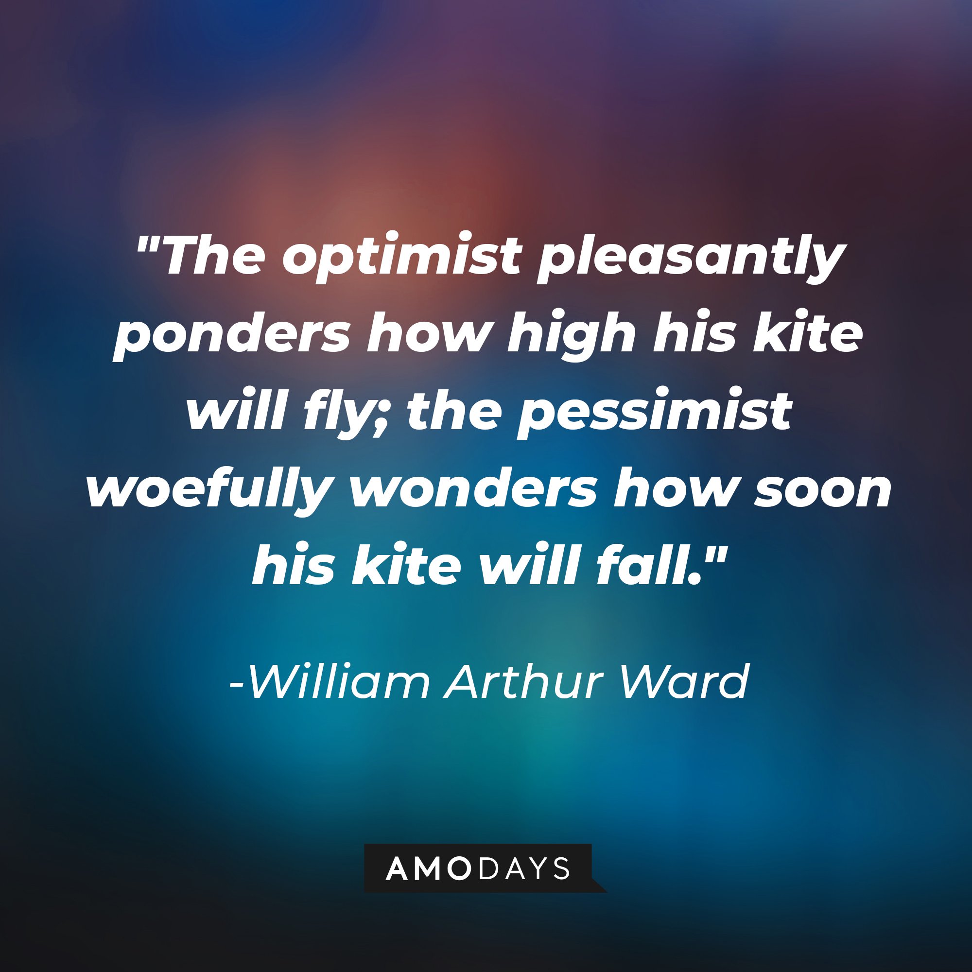 William Arthur Ward’s quote:  "The optimist pleasantly ponders how high his kite will fly; the pessimist woefully wonders how soon his kite will fall." | Image: AmoDays
