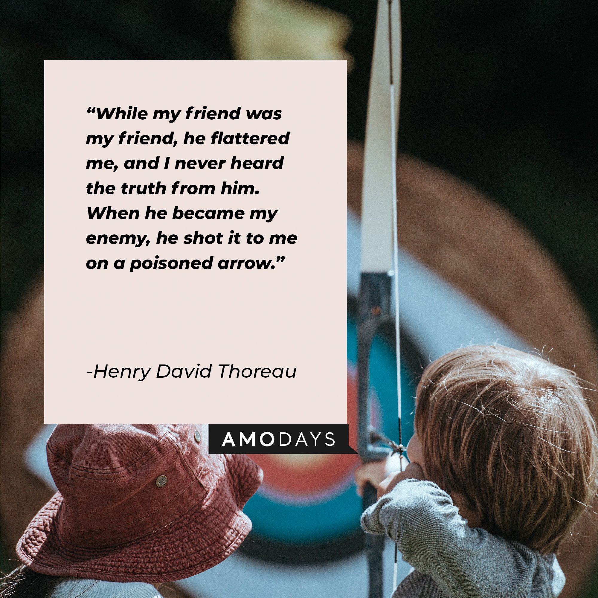 Henry David Thoreau’s quote: "While my friend was my friend, he flattered me, and I never heard the truth from him. When he became my enemy, he shot it to me on a poisoned arrow."  | Image: AmoDays
