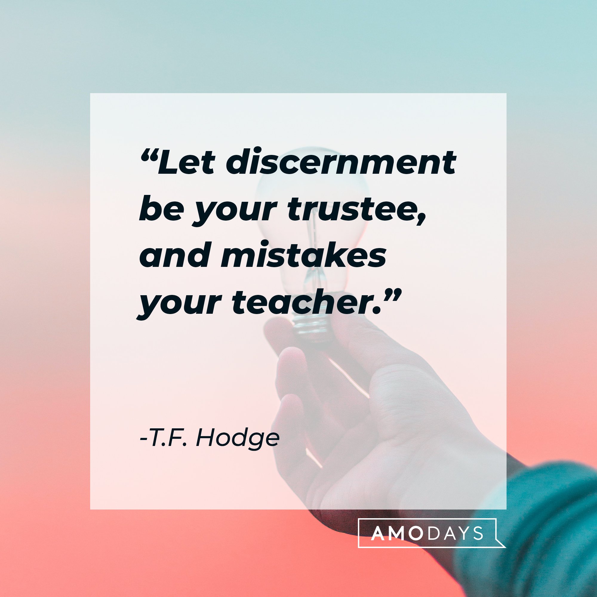 T.F. Hodge’s quote: "Let discernment be your trustee, and mistakes your teacher." | Image: AmoDays