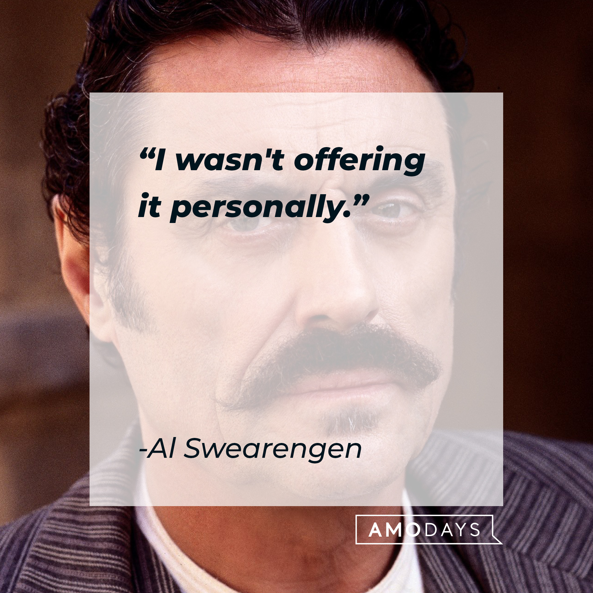 Al Swearengen with his quote, "I wasn't offering it personally." | Source: Facebook/Deadwood