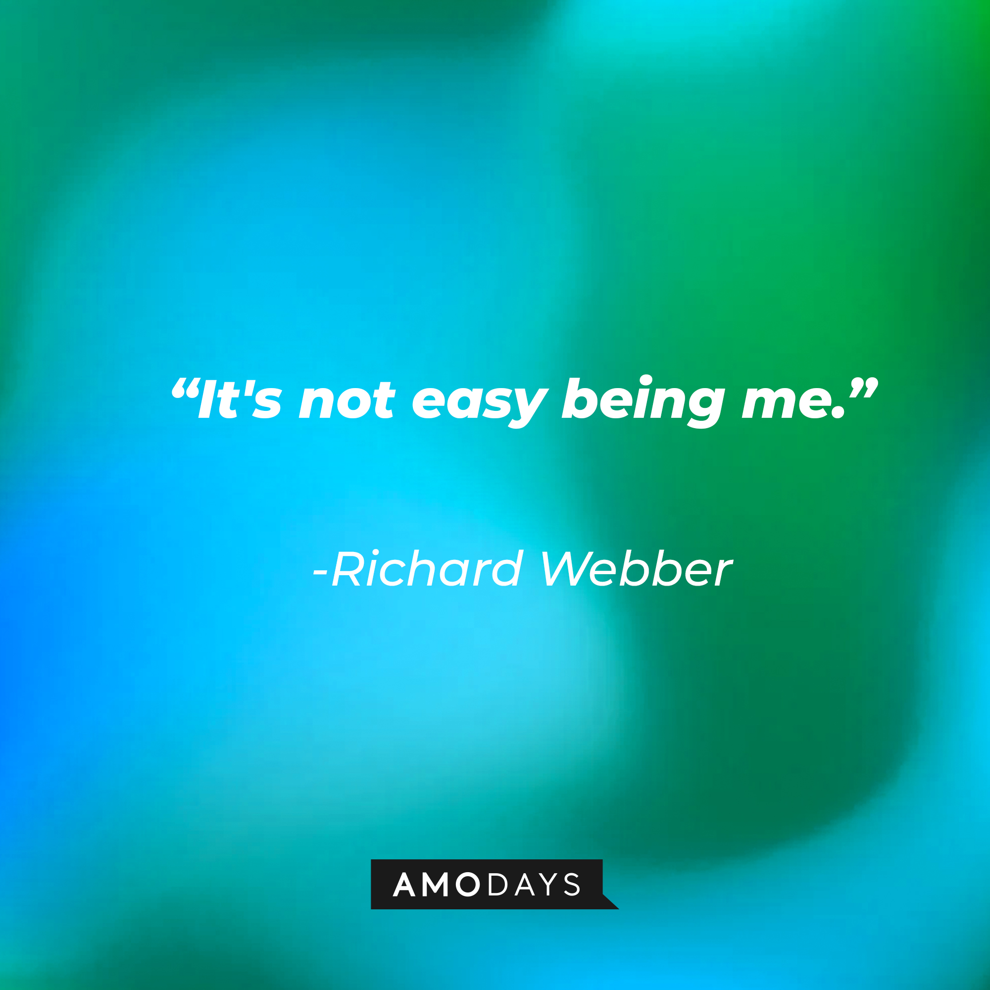 Richard Webber with his quote: "It's not easy being me." | Source: Amodays