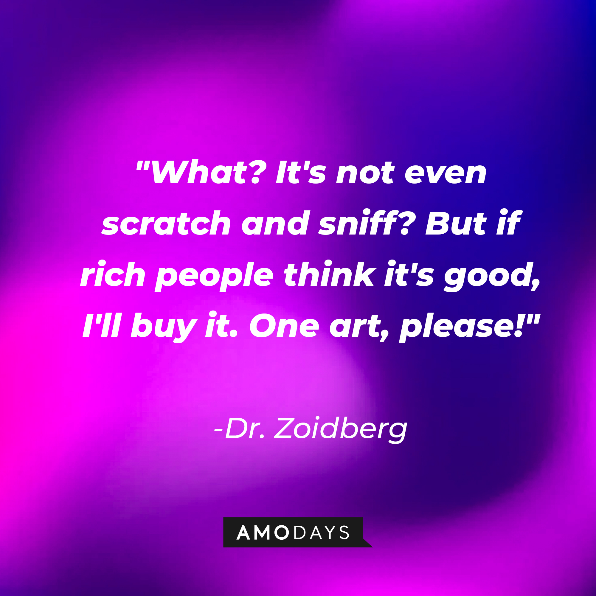 Dr. Zoidberg's quote: "What? It's not even scratch and sniff? But if rich people think it's good, I'll buy it. One art, please!" | Source: AmoDays