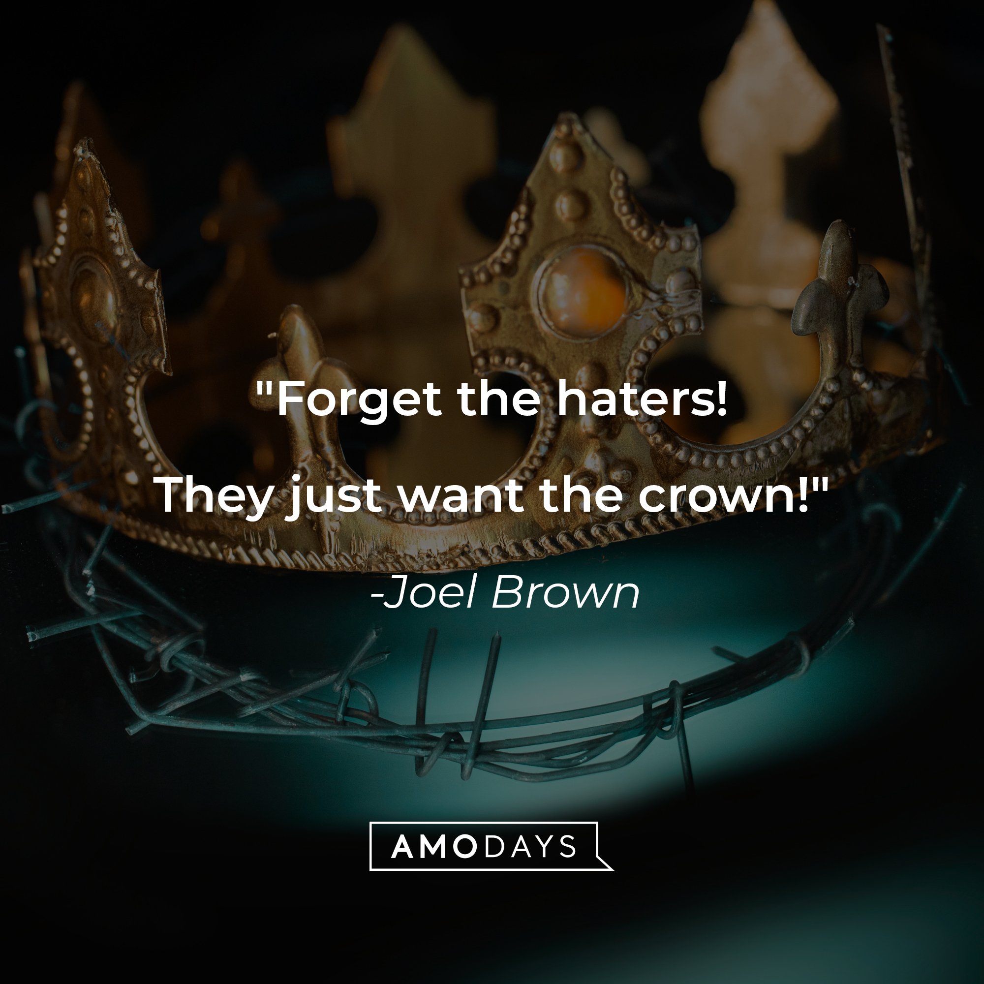Joel Brown's quote: "Forget the haters! They just want the crown!" | Image: AmoDays