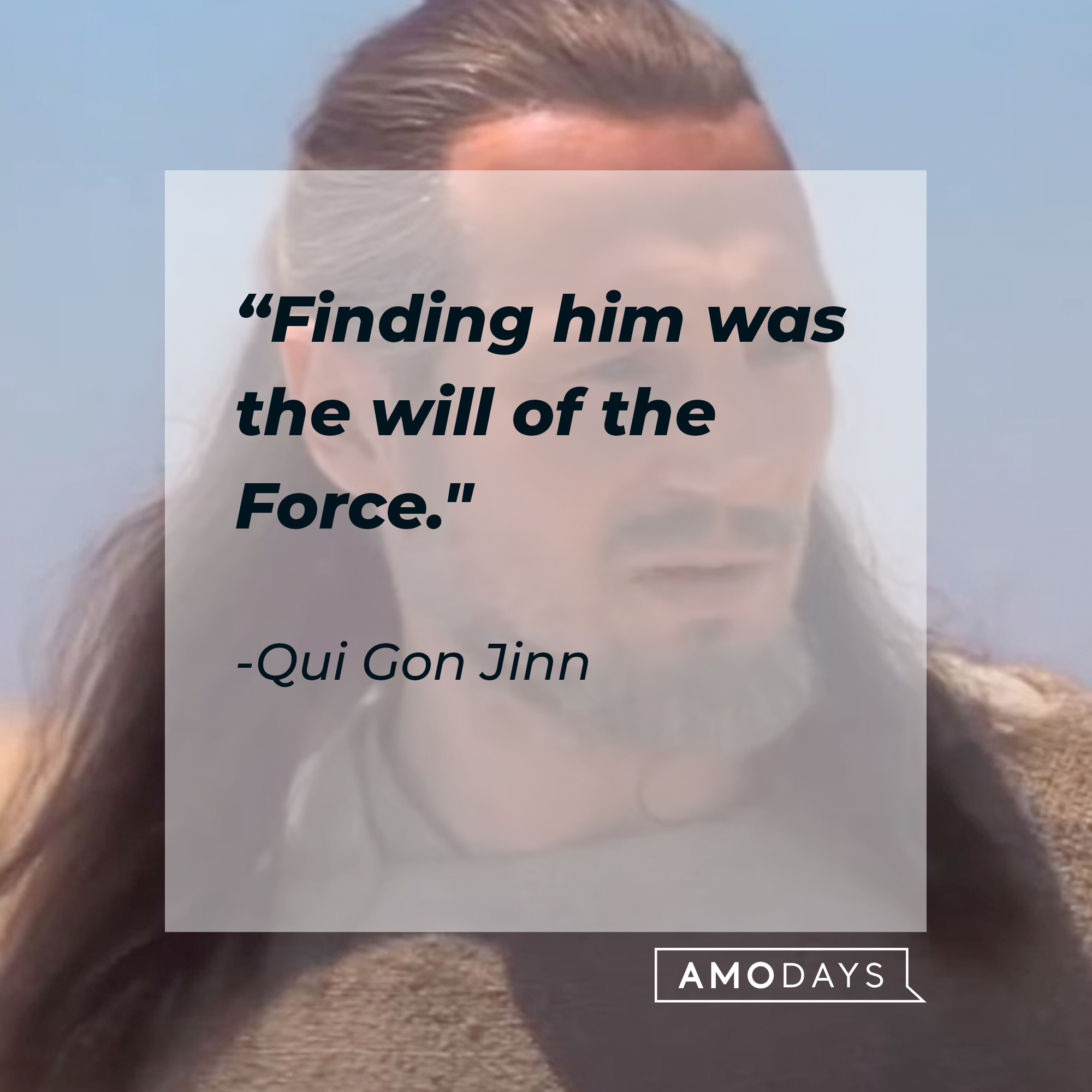 A picture of Qui Gon Jinn with a quote by him: “Finding him was the will of the Force." | Source: facebook.com/StarWars