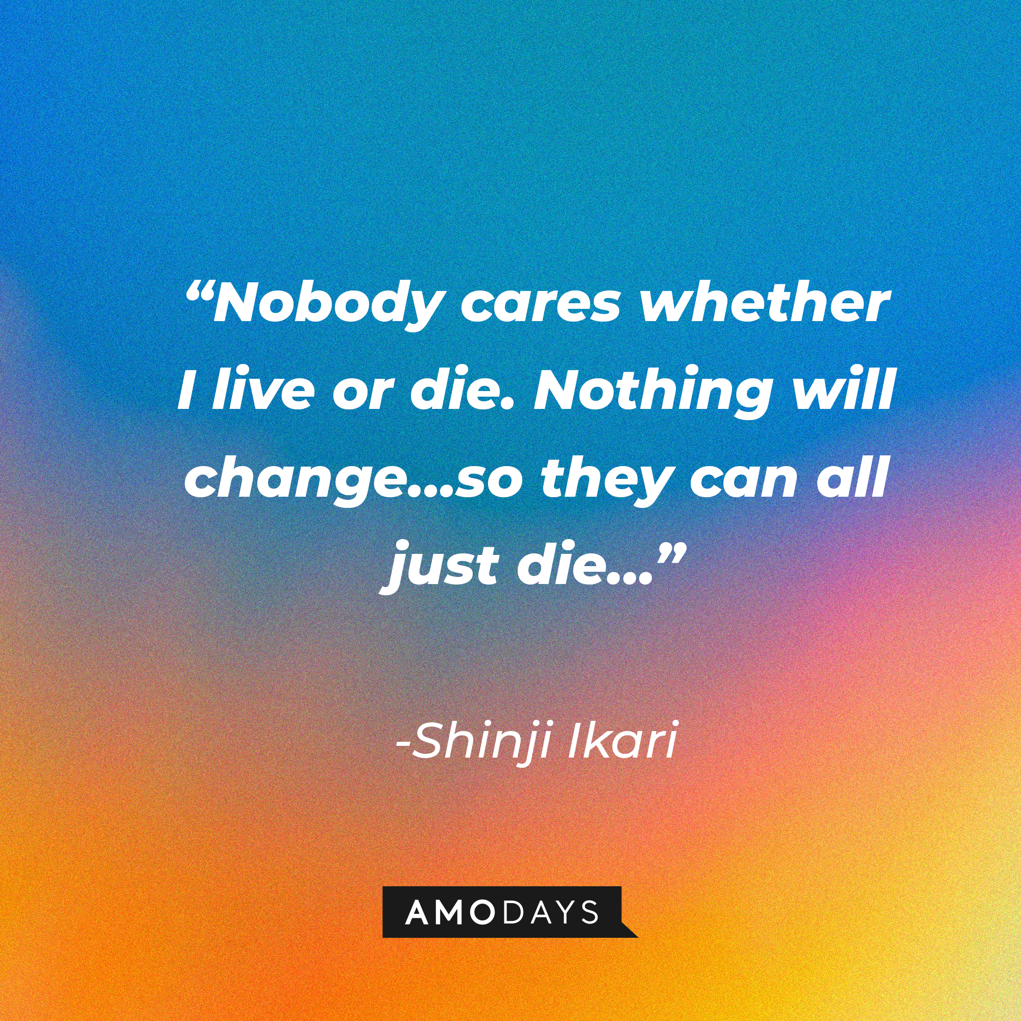 Shinji Ikari’s quote: “Nobody cares whether I live or die. Nothing will change…so they can all just die…” | Source: AmoDays