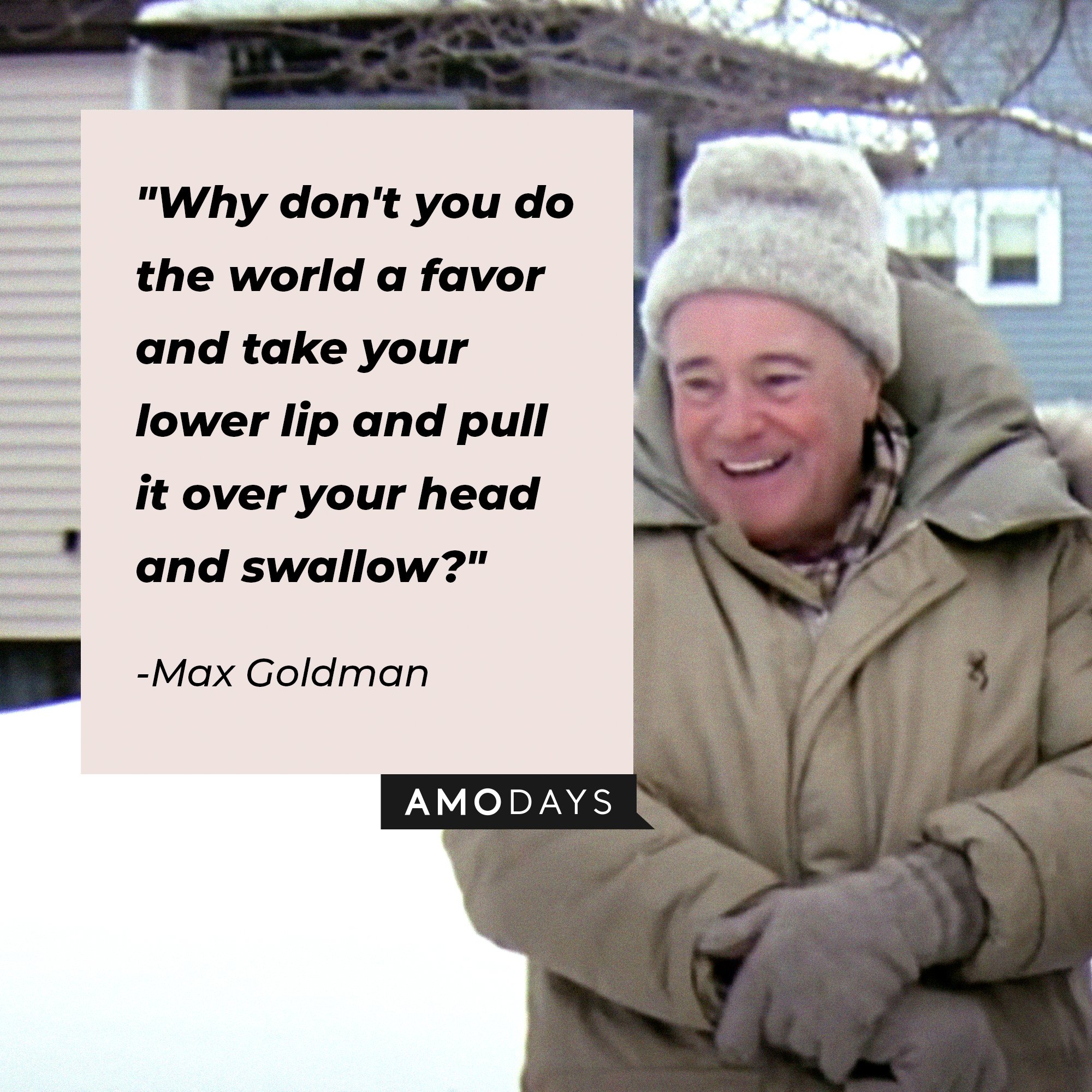 Max Goldman’s quote: "Why don't you do the world a favor and take your lower lip and pull it over your head and swallow?" | Image: AmoDays