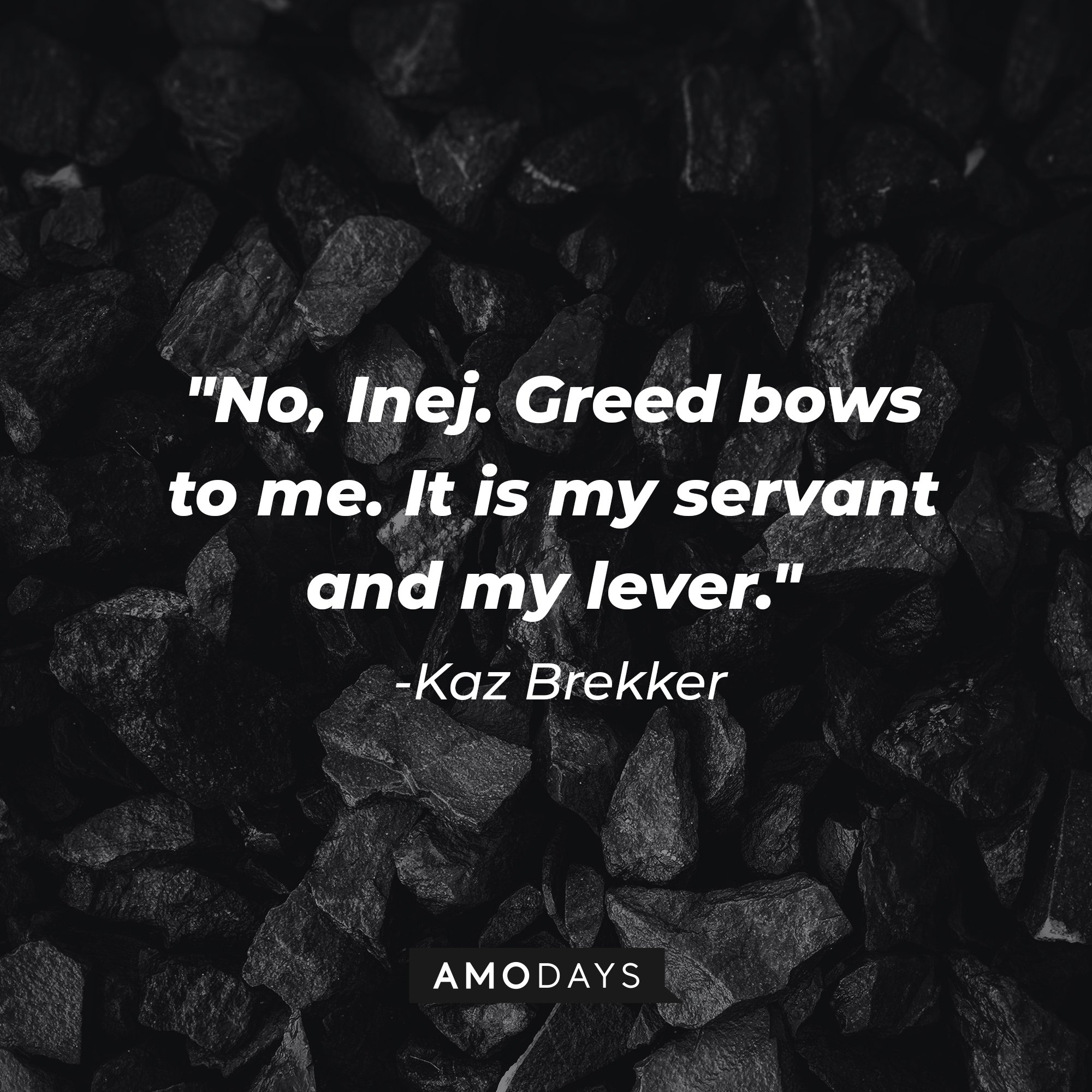 Kaz Brekker’s quote: "No, Inej. Greed bows to me. It is my servant and my lever." | Image: AmoDays