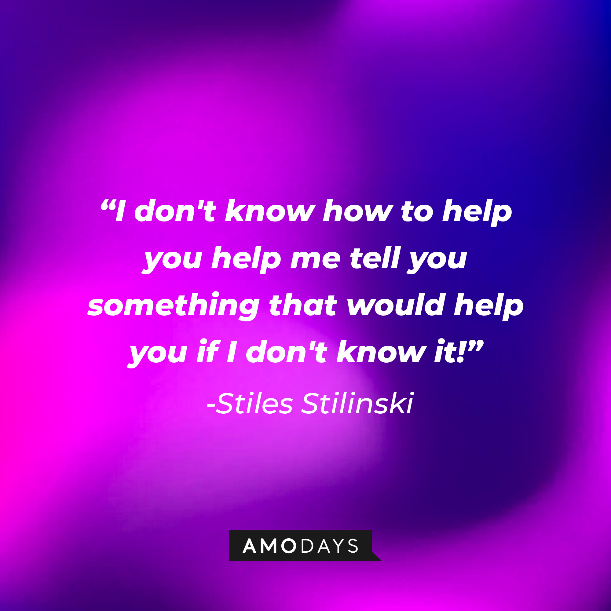 Stiles Stilinski's quote: "I don't know how to help you help me tell you something that would help you if I don't know it!" | Image: AmoDays