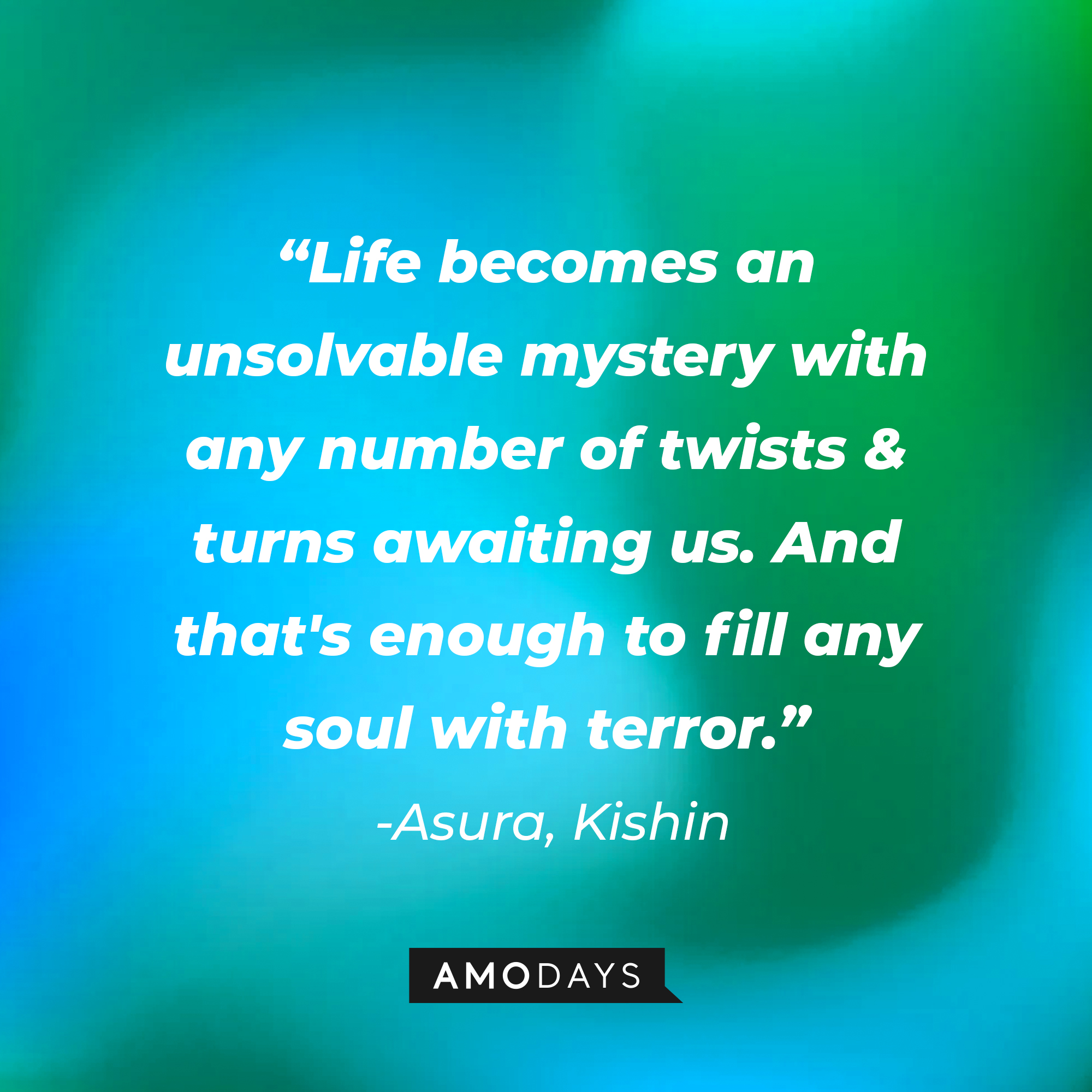 Asura, Kishin’s quote: "Life becomes an unsolvable mystery with any number of twists & turns awaiting us. And that's enough to fill any soul with terror." | Image: AmoDays