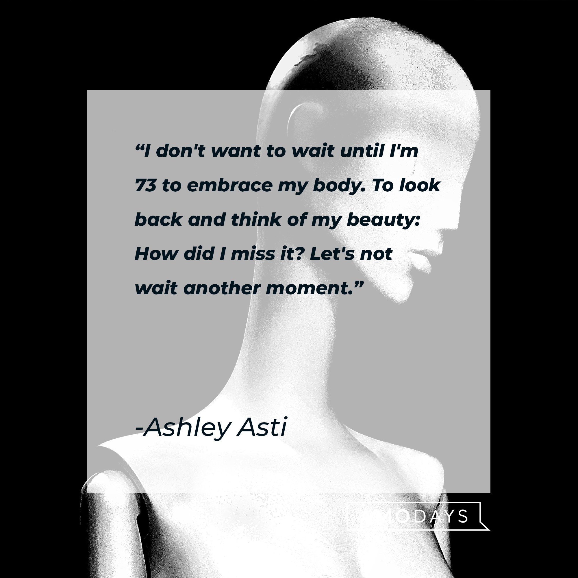 Ashley Asti’s quote: "I don't want to wait until I'm 73 to embrace my body. To look back and think of my beauty: How did I miss it? Let's not wait another moment." | Image: AmoDays