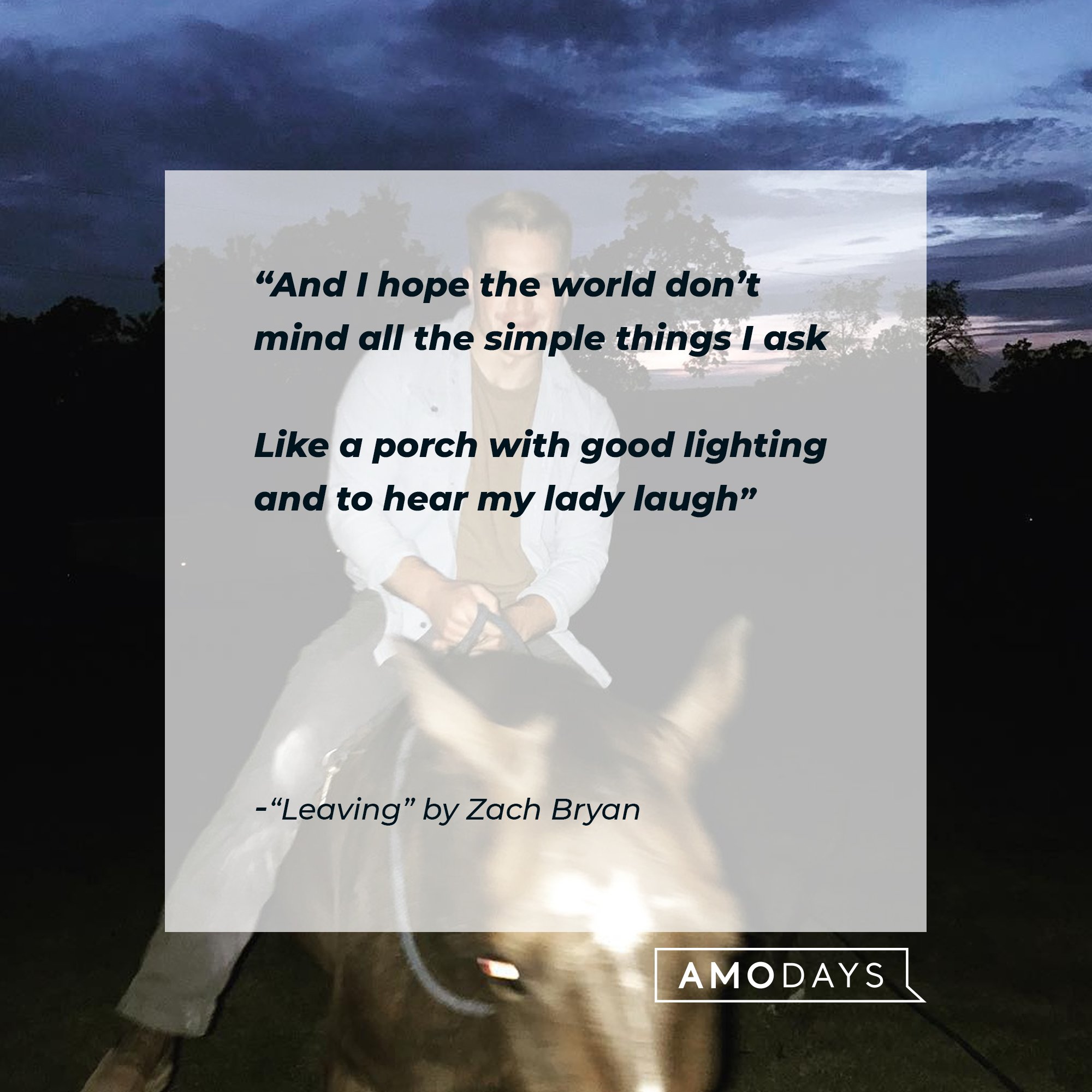 Zach Bryan’s lyrics from ”Leaving”: "And I hope the world don’t mind all the simple things I ask/ Like a porch with good lighting and to hear my lady laugh" | Image: AmoDays