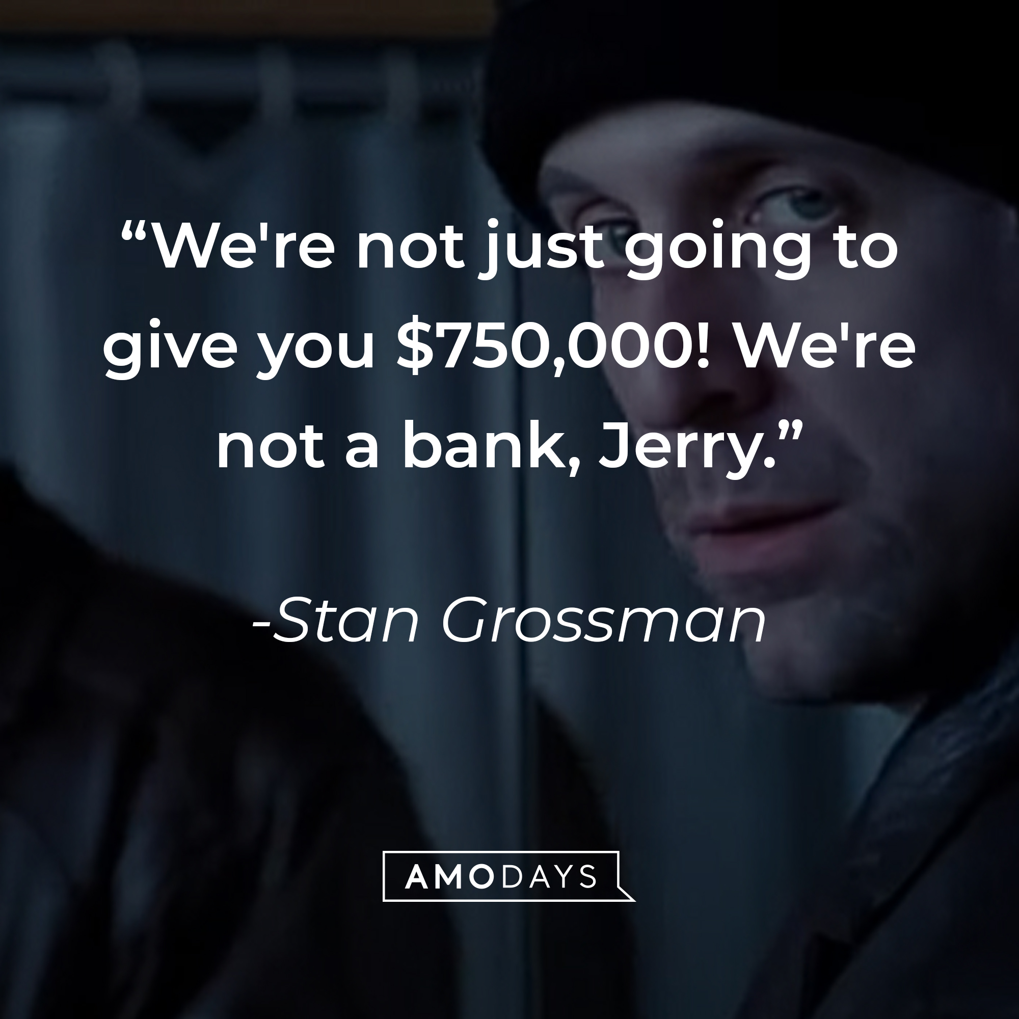 Stan Grossman's quote: “We're not just going to give you $750,000! We're not a bank, Jerry." | Source: youtube.com/MGMStudios