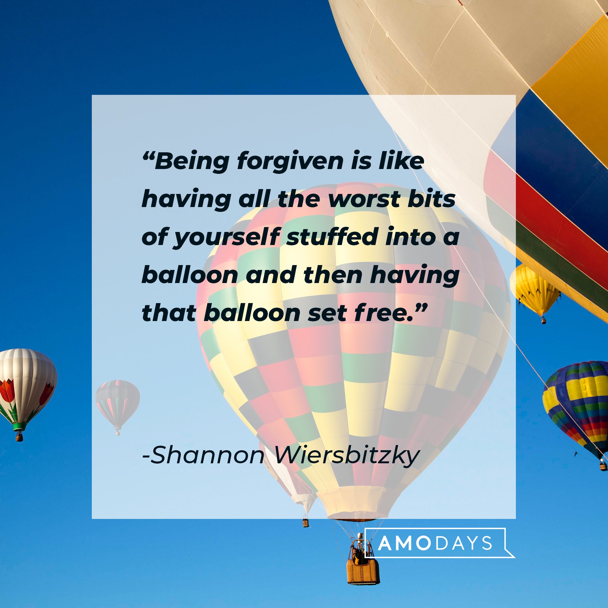 Shannon Wiersbitzky’s quote: "Being forgiven is like having all the worst bits of yourself stuffed into a balloon and then having that balloon set free." | Image: AmoDays 