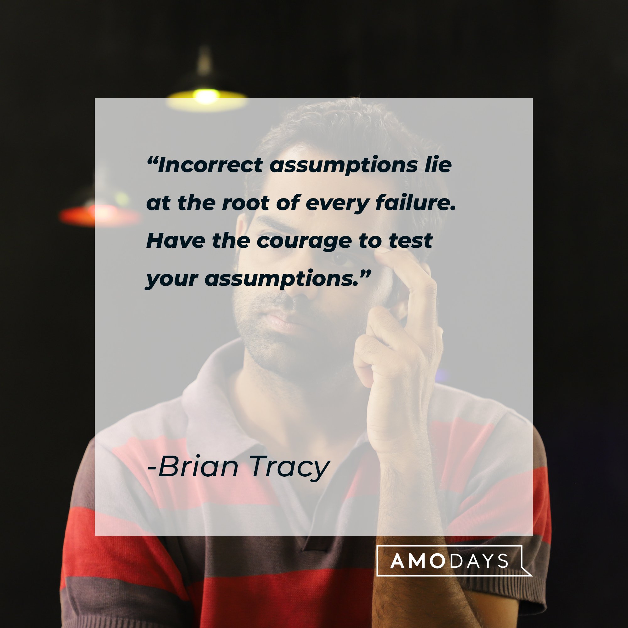 Brian Tracy’s quote: "Incorrect assumptions lie at the root of every failure. Have the courage to test your assumptions." | Image: AmoDays 