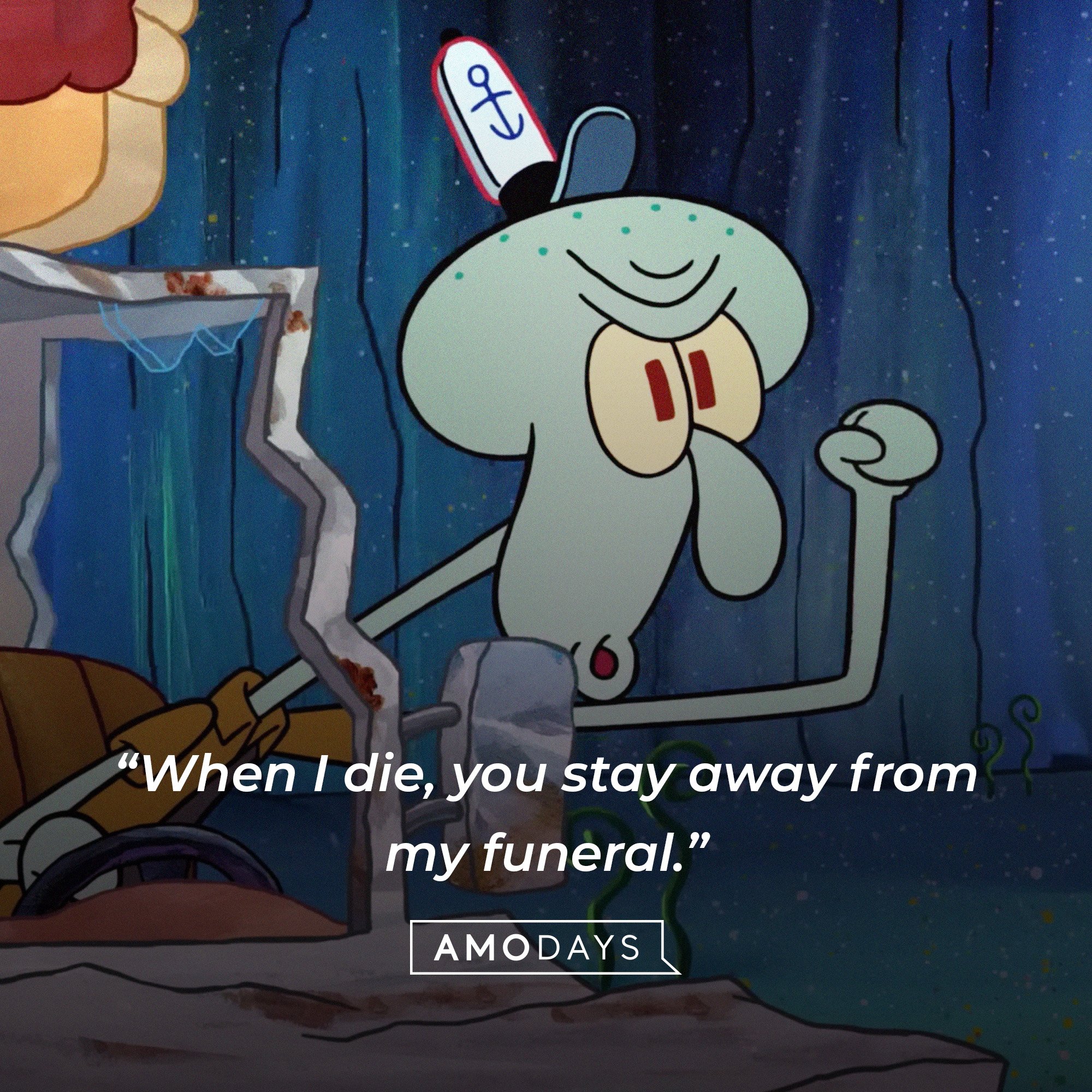 Squidward Tentacles’ quote: “When I die, you stay away from my funeral.” | Source: AmoDays