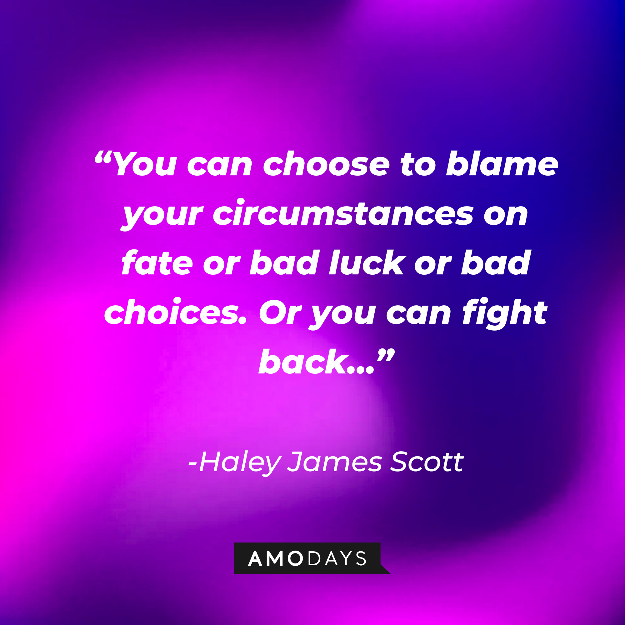 Hayley James Scott quote: “You can choose to blame your circumstances on fate or bad luck or bad choices. Or you can fight back…” | Source: AmoDays