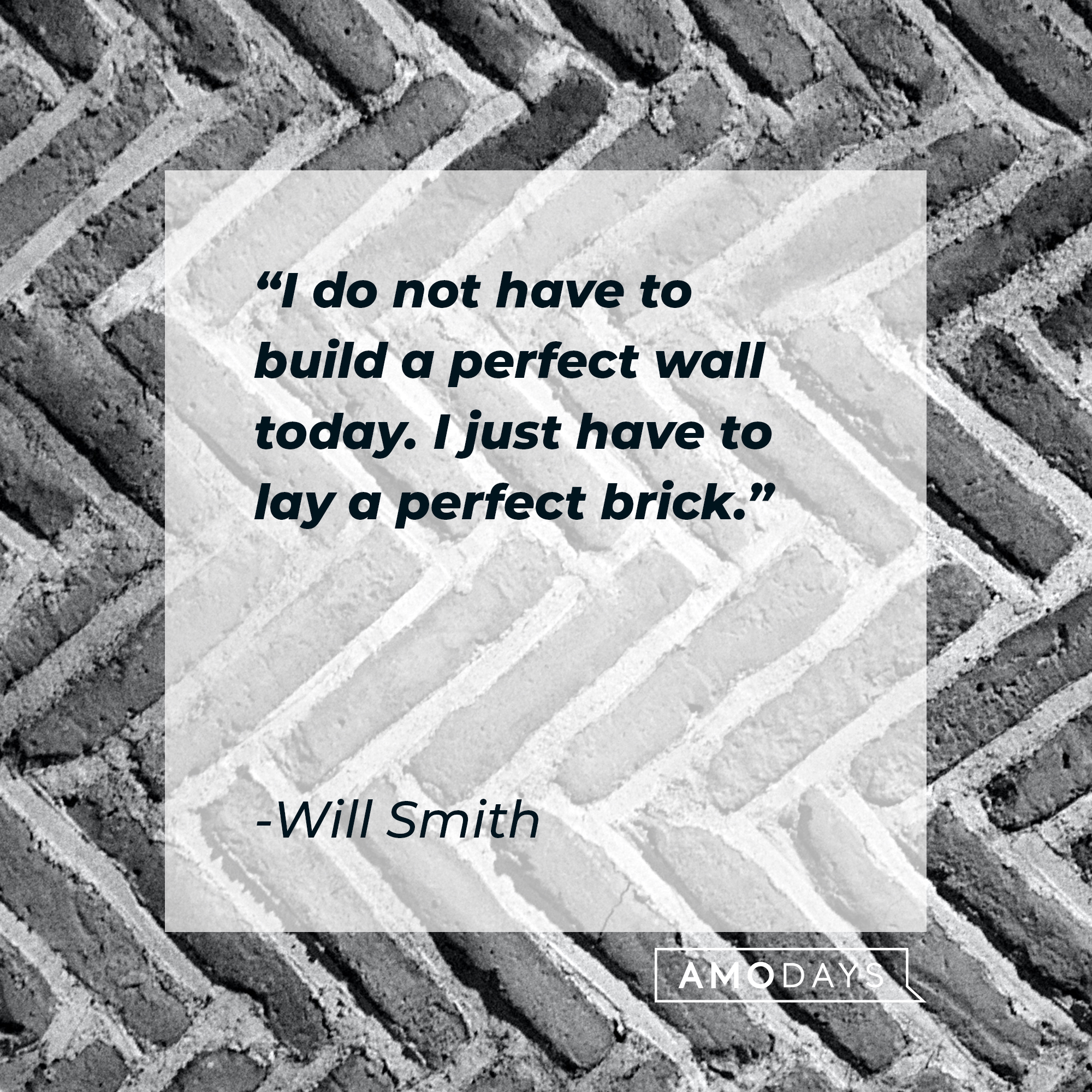 Will Smith's quote: "I do not have to build a perfect wall today. I just have to lay a perfect brick." | Source: Unsplash