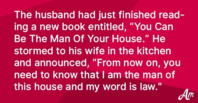 Man just read a book about being the man of the house, and began to yell at his wife