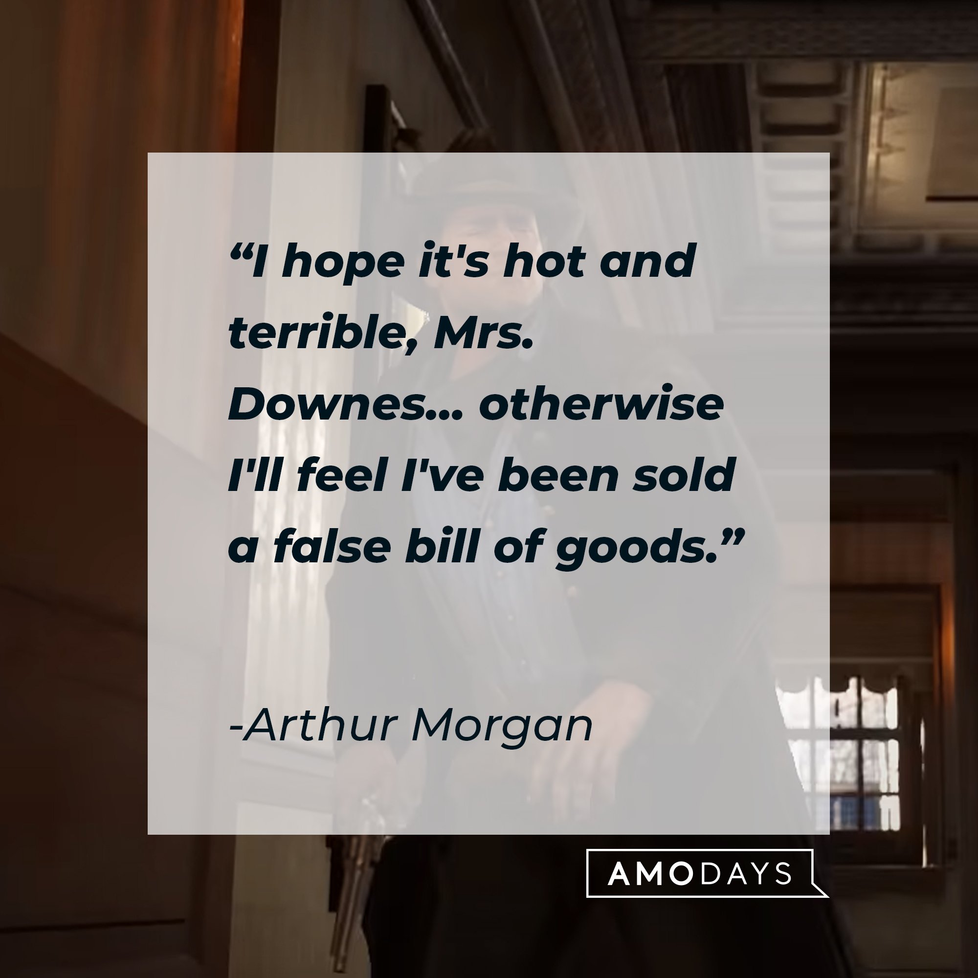 Arthur Morgan's quote: "I hope it's hot and terrible, Mrs. Downes… otherwise I'll feel I've been sold a false bill of goods." | Image: AmoDays