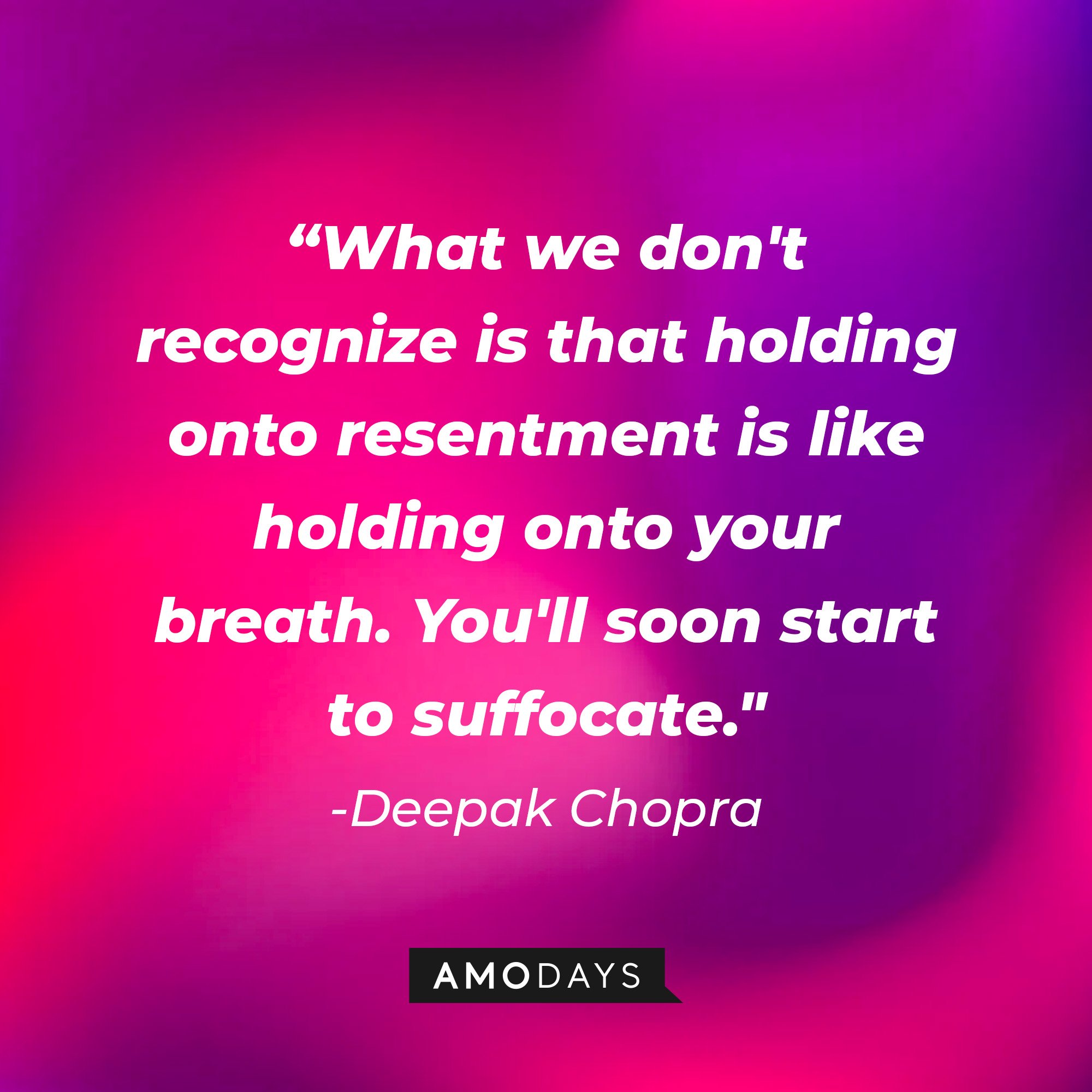 Deepak Chopra’s quote: "What we don't recognize is that holding onto resentment is like holding onto your breath. You'll soon start to suffocate." | Image: AmoDays