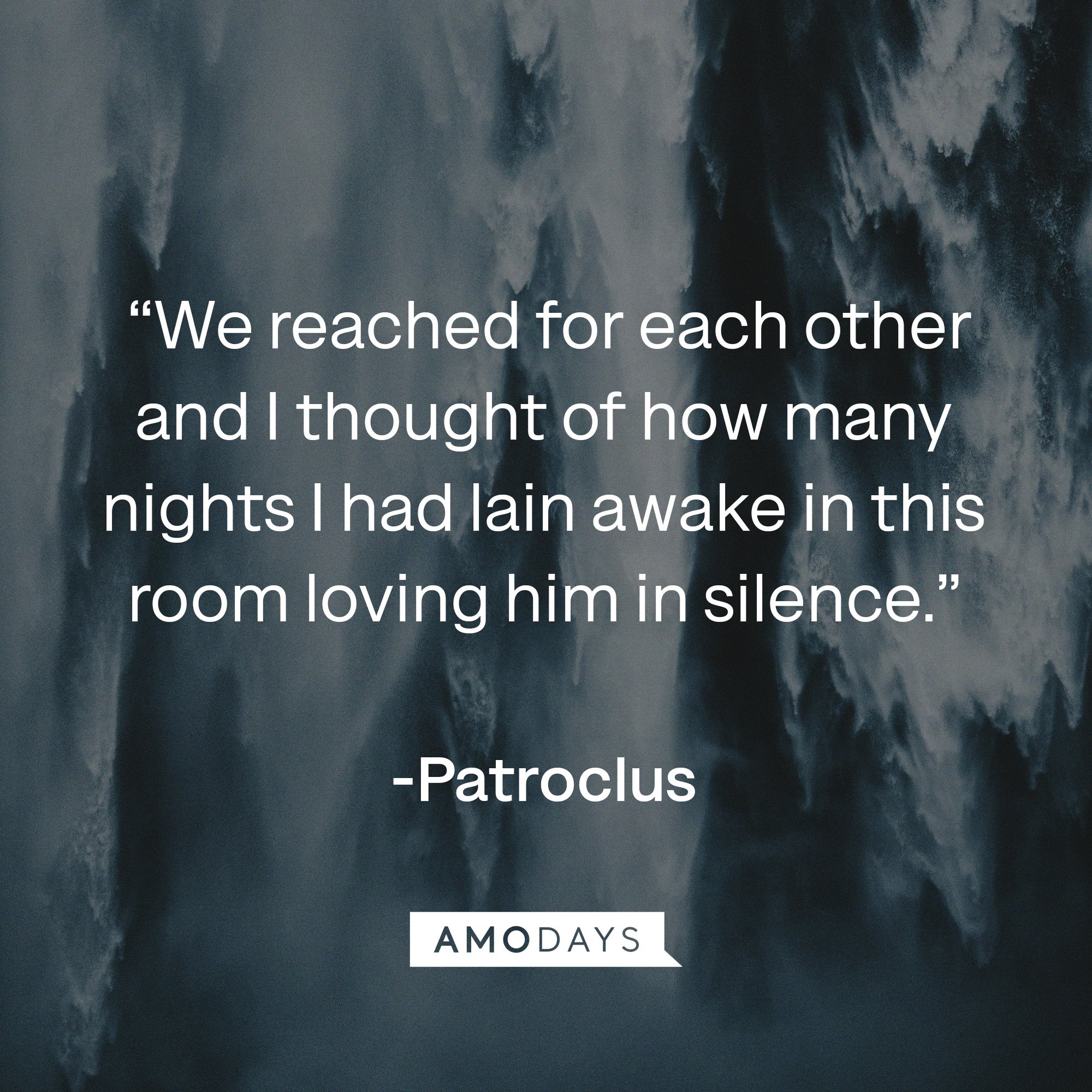  Patroclus's quote:  “We reached for each other and I thought of how many nights I had lain awake in this room loving him in silence.” | Image: AmoDays
