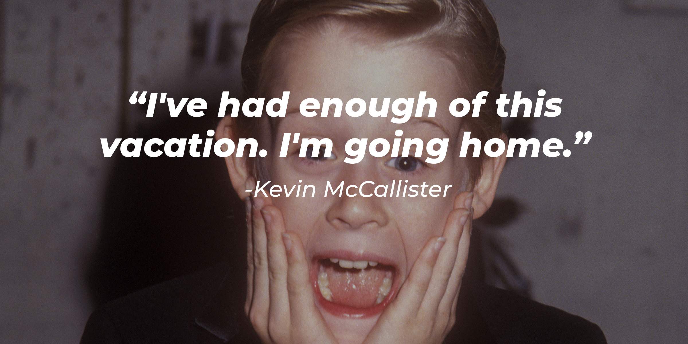 A photo of Kevin McCallister from "Home Alone 2" with the quote: "I've had enough of this vacation. I'm going home." | Source: Getty Images