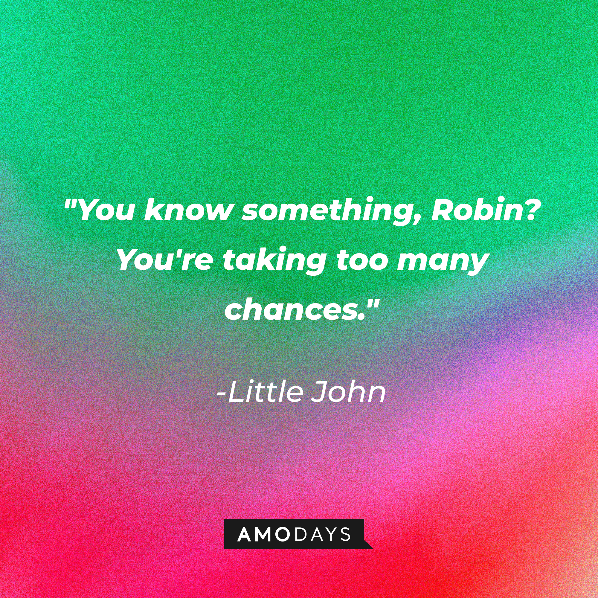 Little John's quote: "You know something, Robin? You're taking too many chances." | Source: Amodays