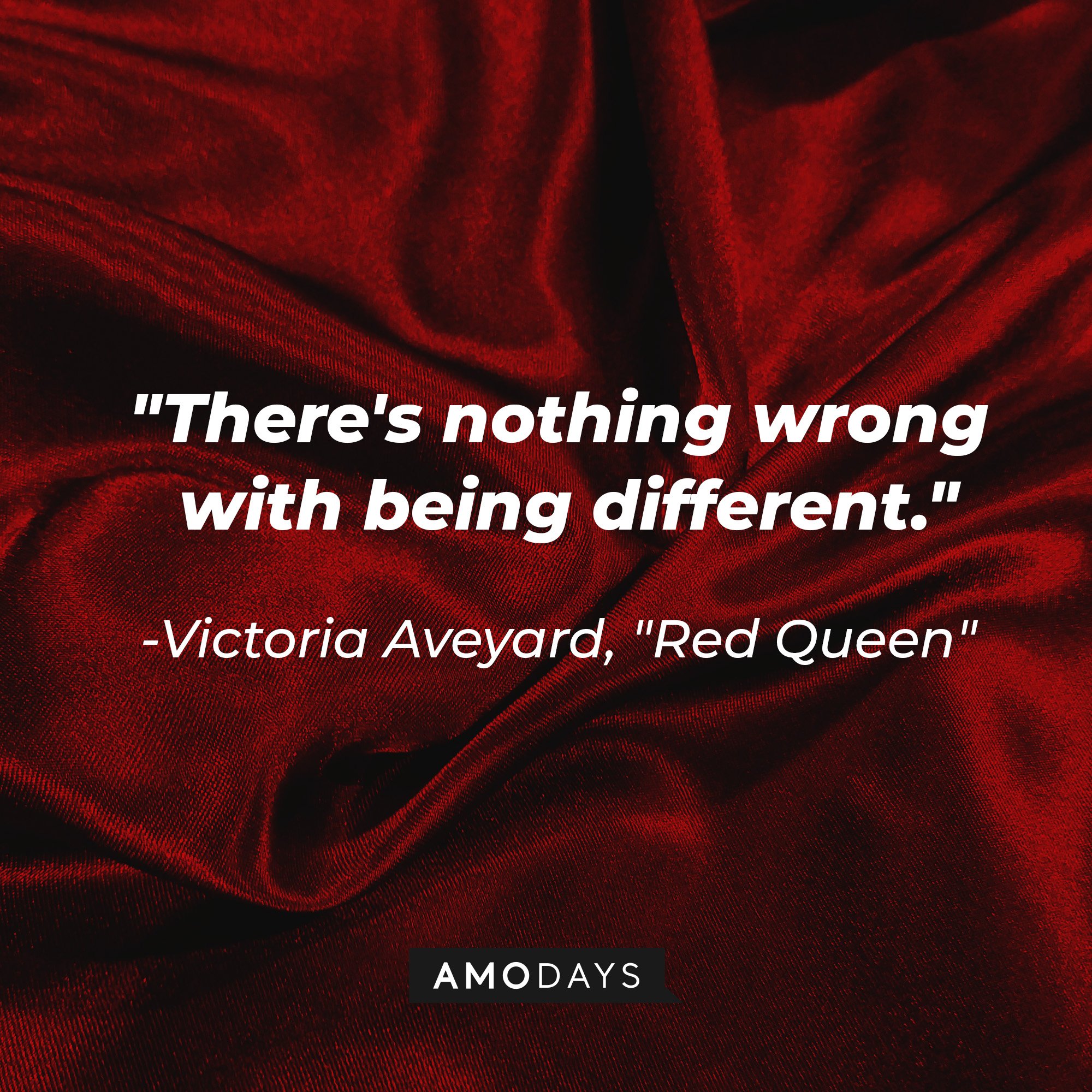 Victoria Aveyard’s quote in “Red Queen”:  "There's nothing wrong with being different." | Image: AmoDays