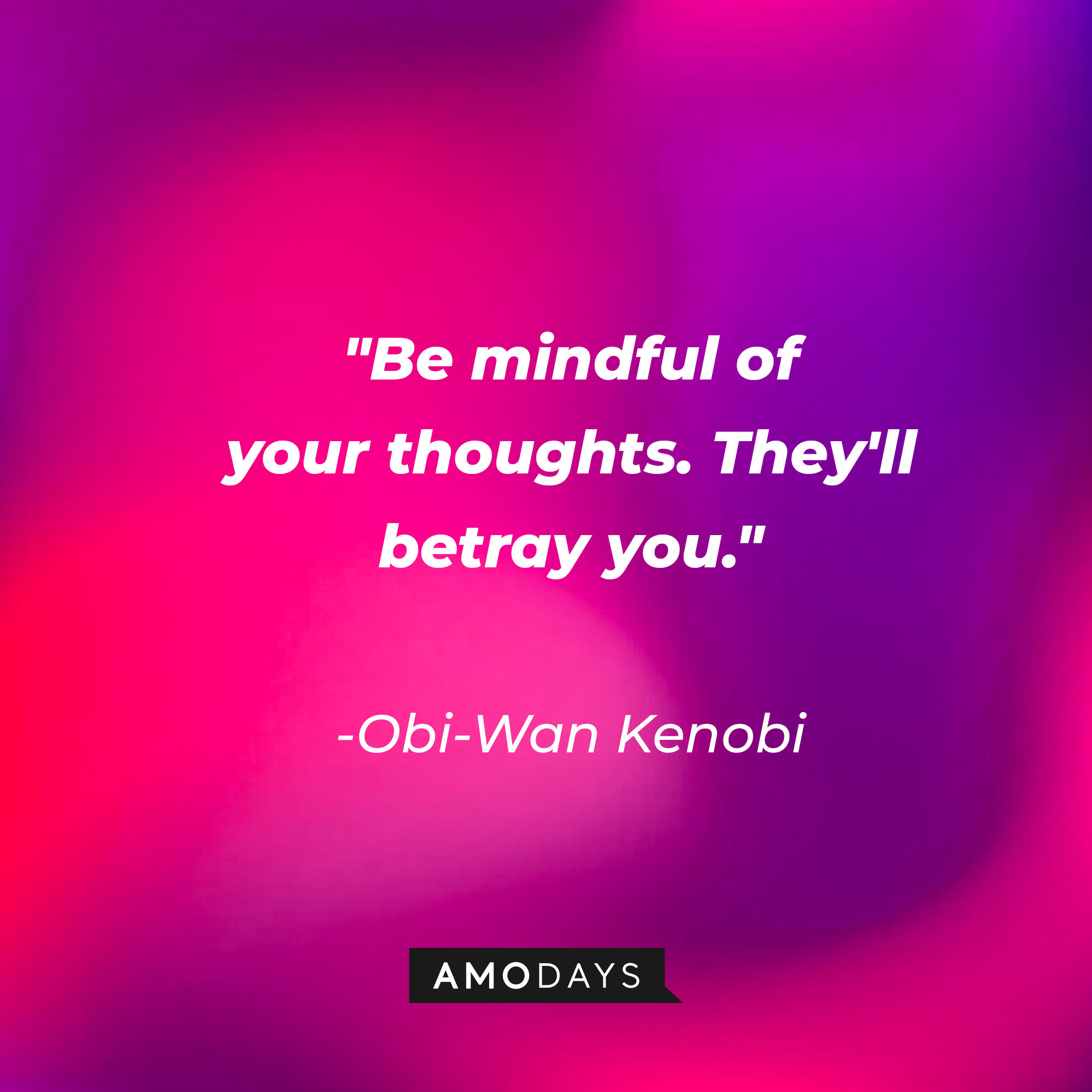 Obi-Wan Kenobi's quote: "Be mindful of your thoughts. They'll betray you." | Source: AmoDays