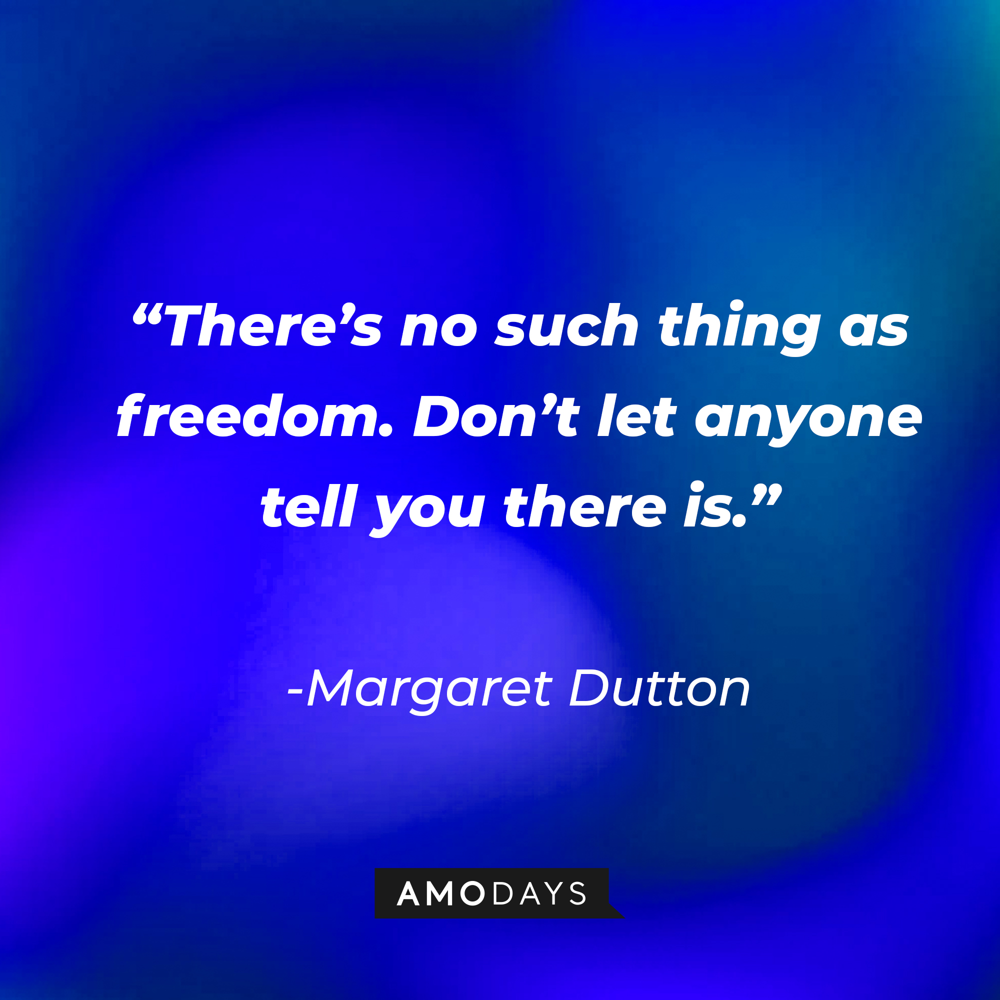 Margaret Dutton’s quote: There’s no such thing as freedom, Elsa. Don’t let anyone tell you there is.” | Source: AmoDays