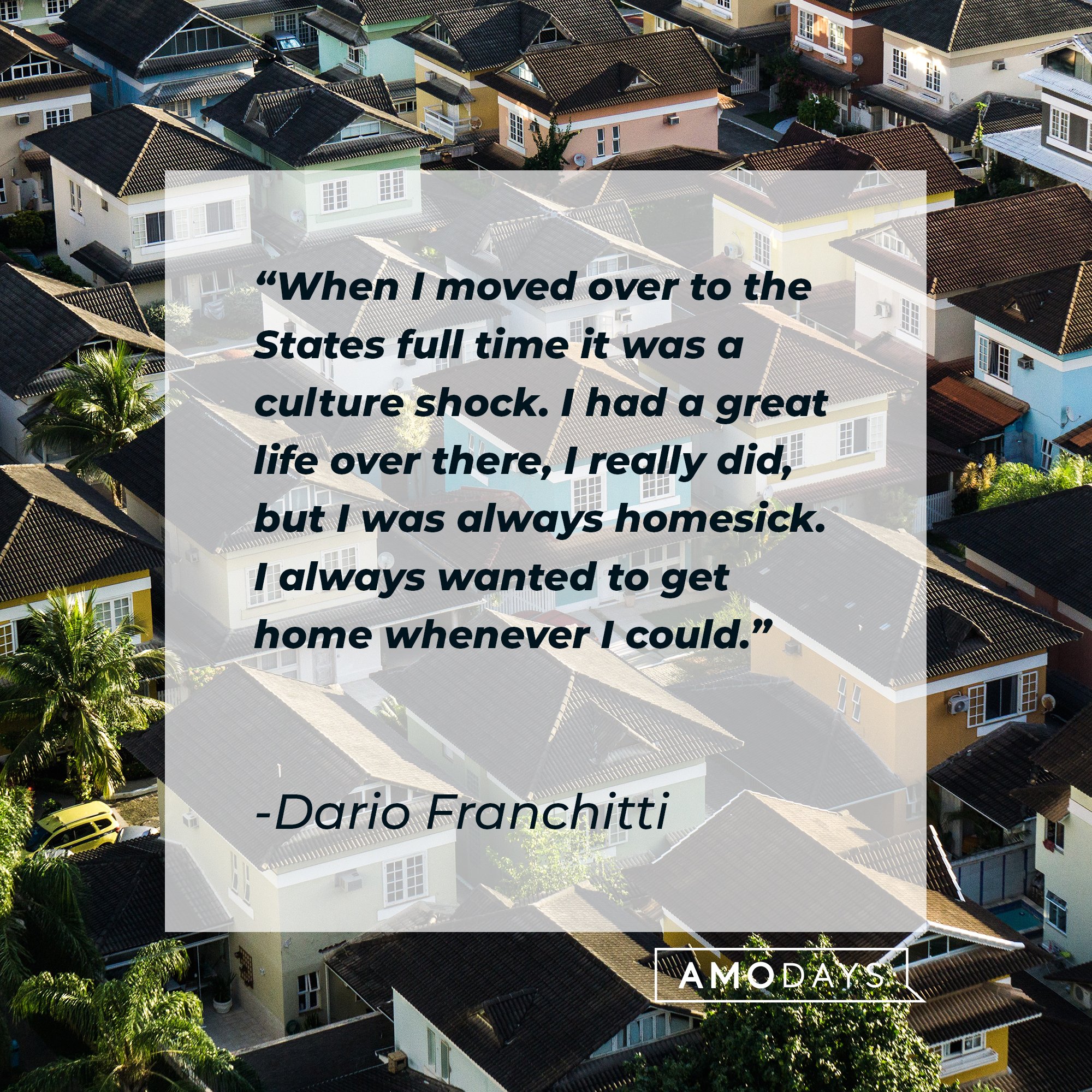 Dario Franchitti's quote: "When I moved over to the States full time it was a culture shock. I had a great life over there, I really did, but I was always homesick. I always wanted to get home whenever I could." | Image: AmoDays