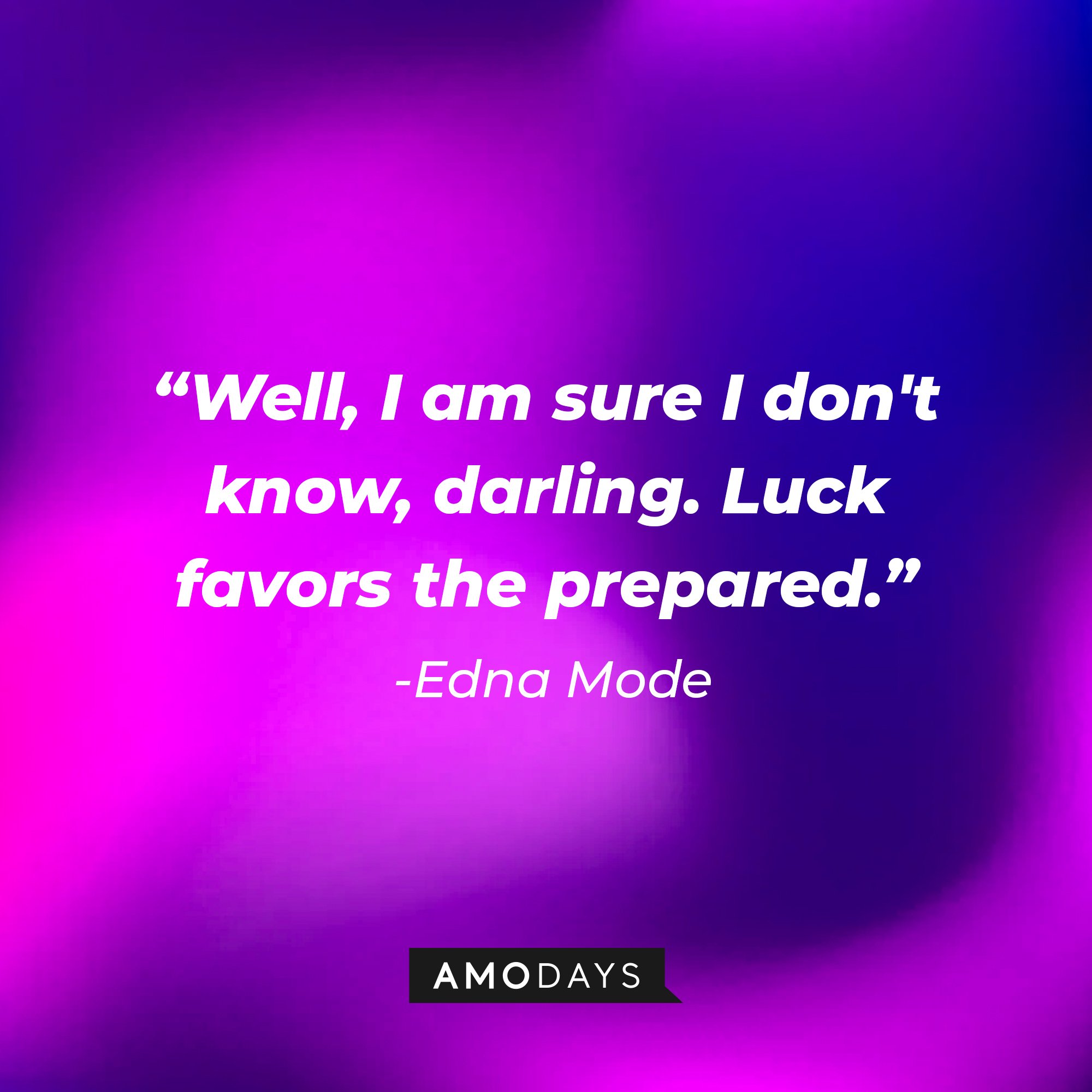 Edna Mode’s quote: "Well, I am sure I don't know, darling. Luck favors the prepared." |  Image: AmoDays